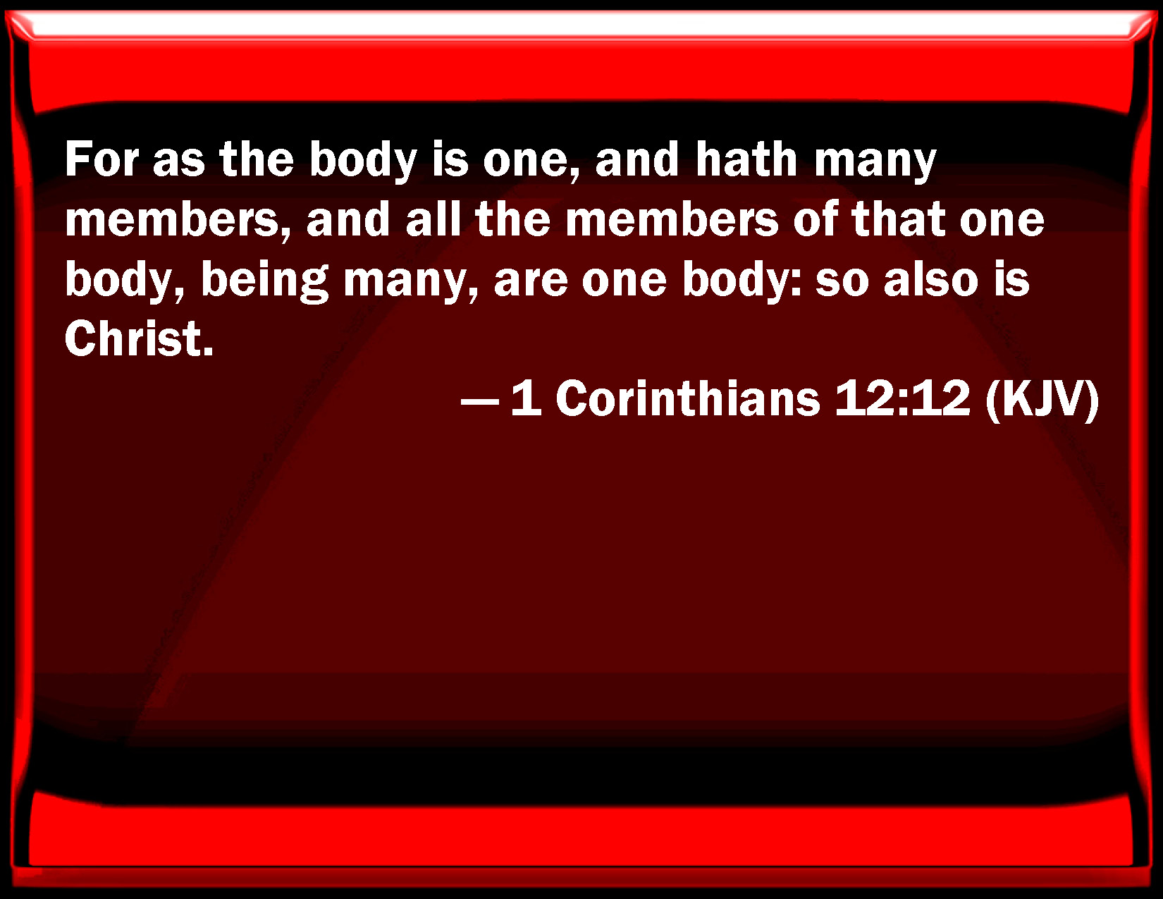 1 Corinthians 12:12 For as the body is one, and has many members, and