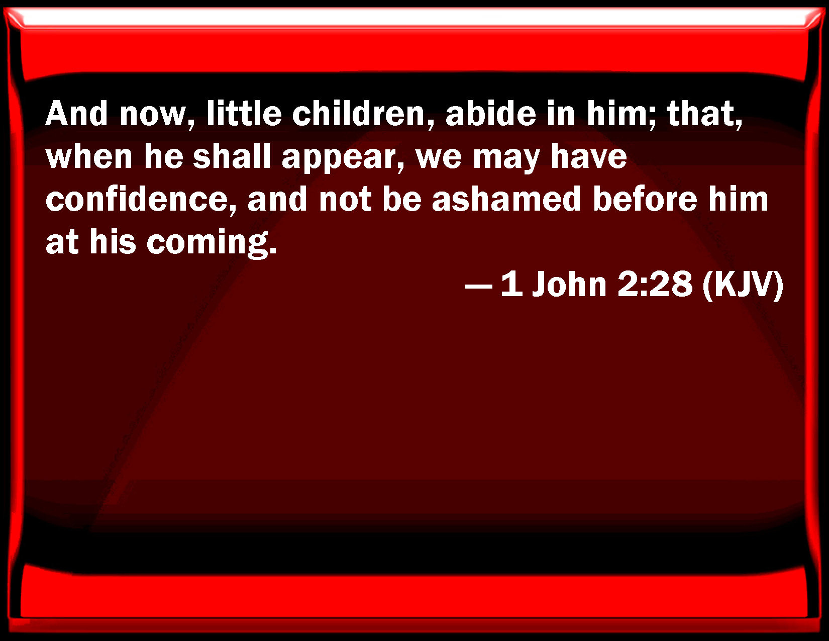  John 2:28 And now, little children, abide in him; that, when he shall .