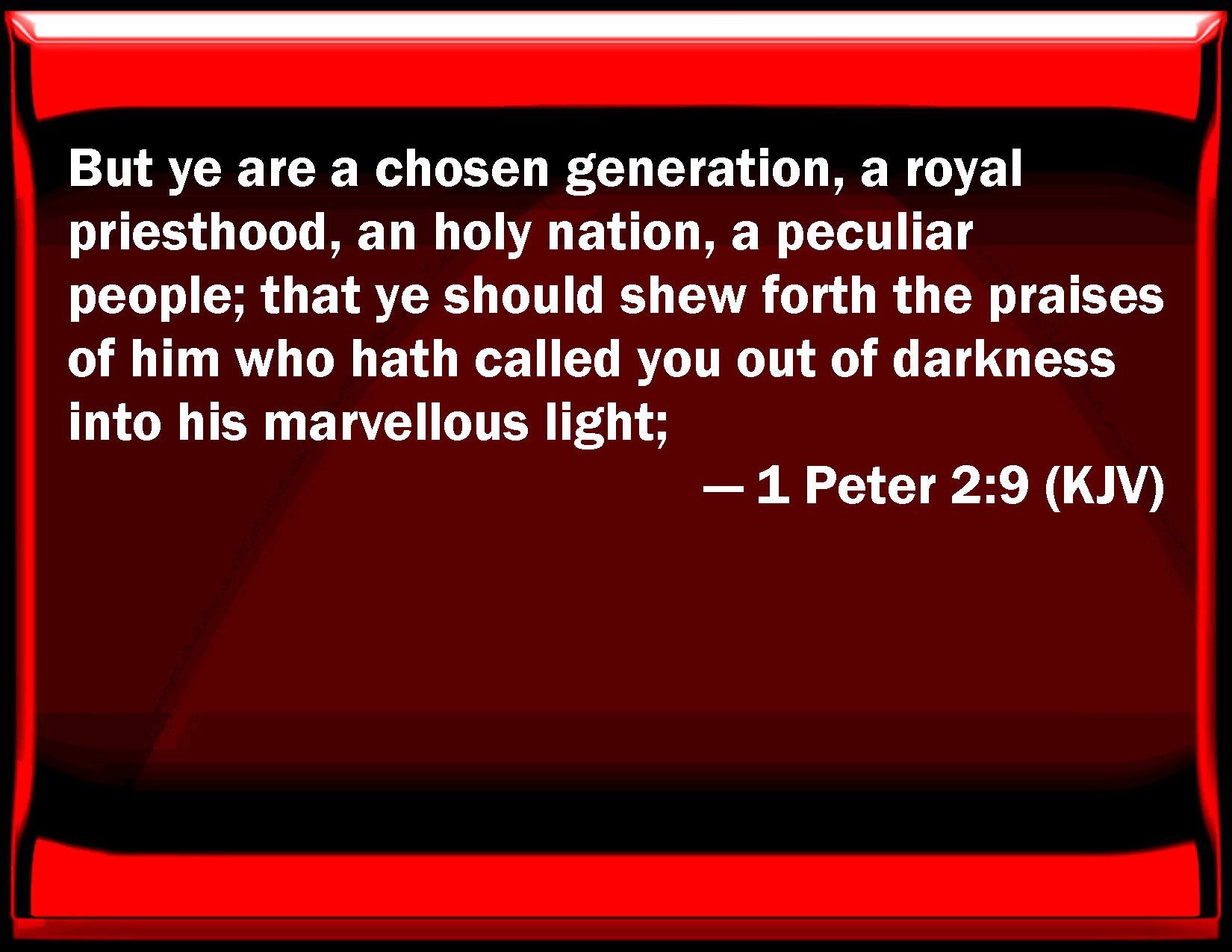 1 Peter 2:9 But you are a chosen generation, a royal priesthood, an