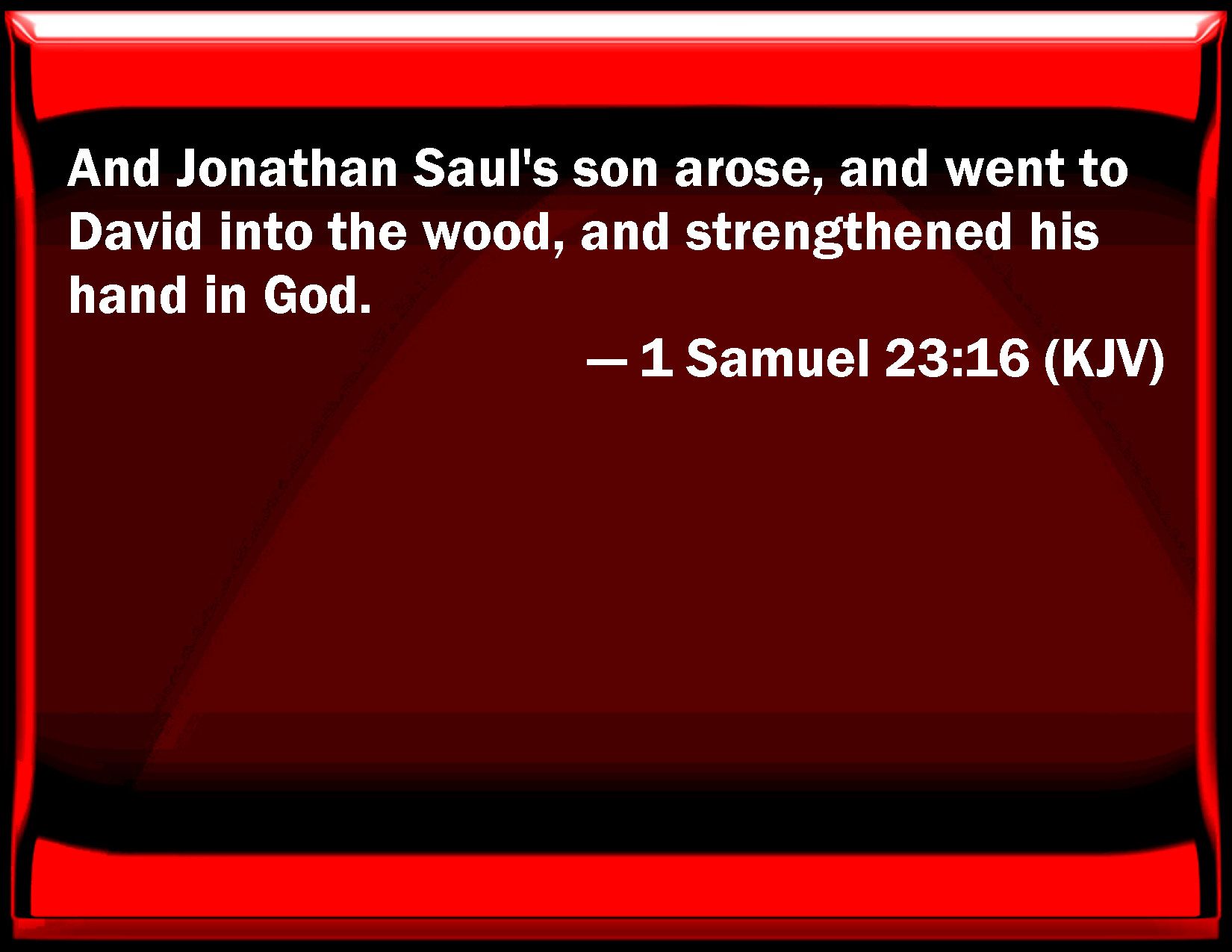 1 Samuel 2316 And Jonathan Saul's son arose, and went to