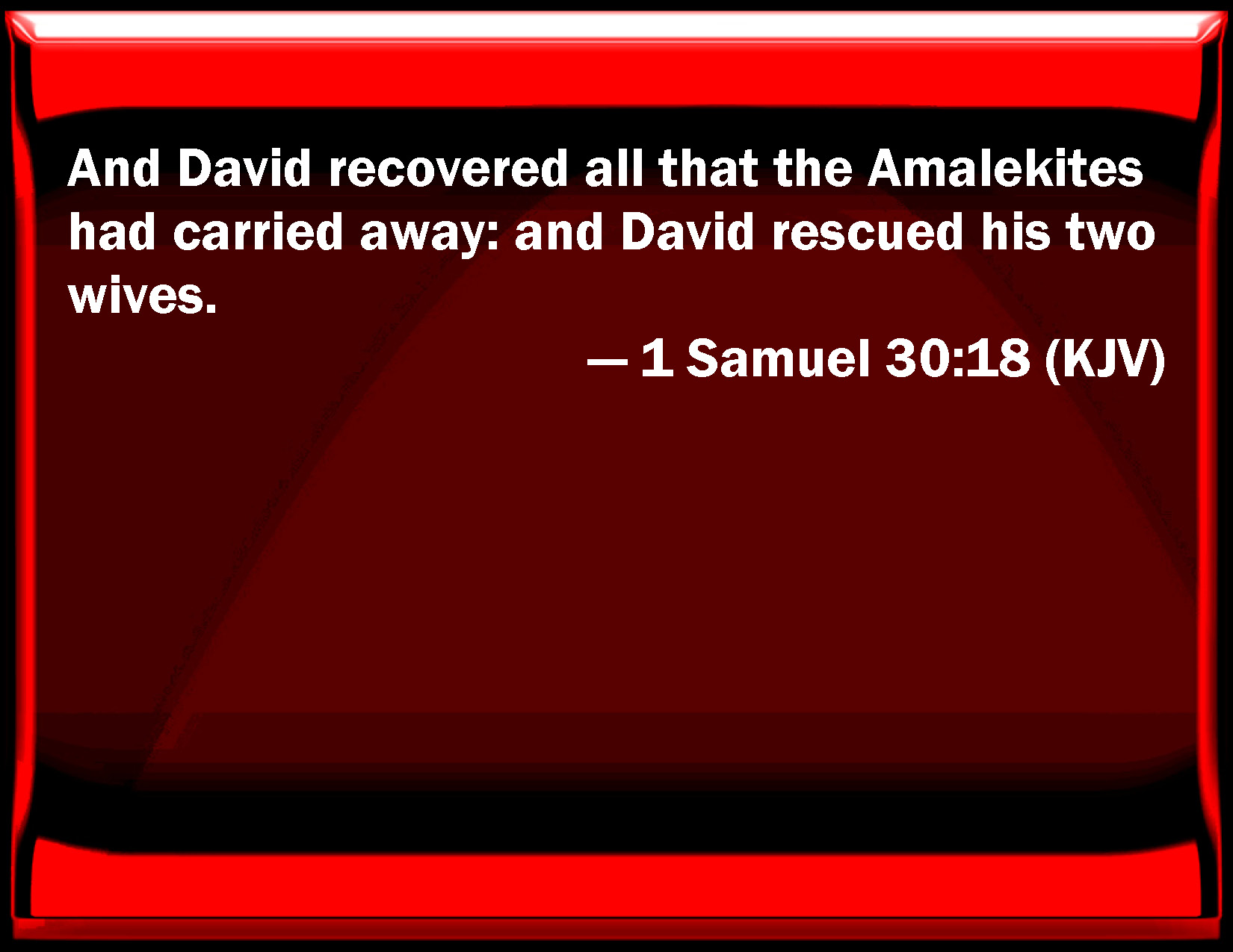 1 Samuel 3018 And David recovered all that the Amalekites