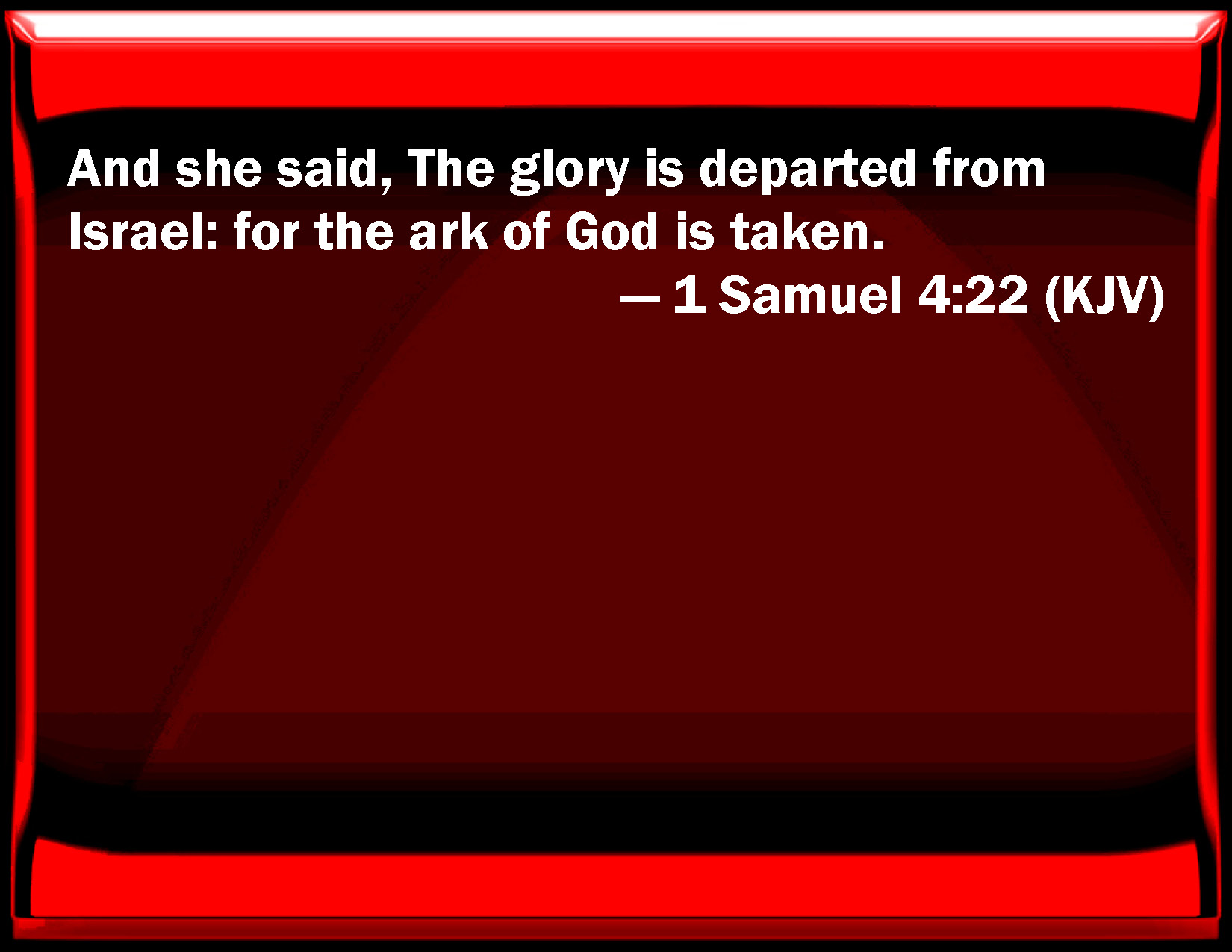 1 Samuel 422 And she said, The glory is departed from
