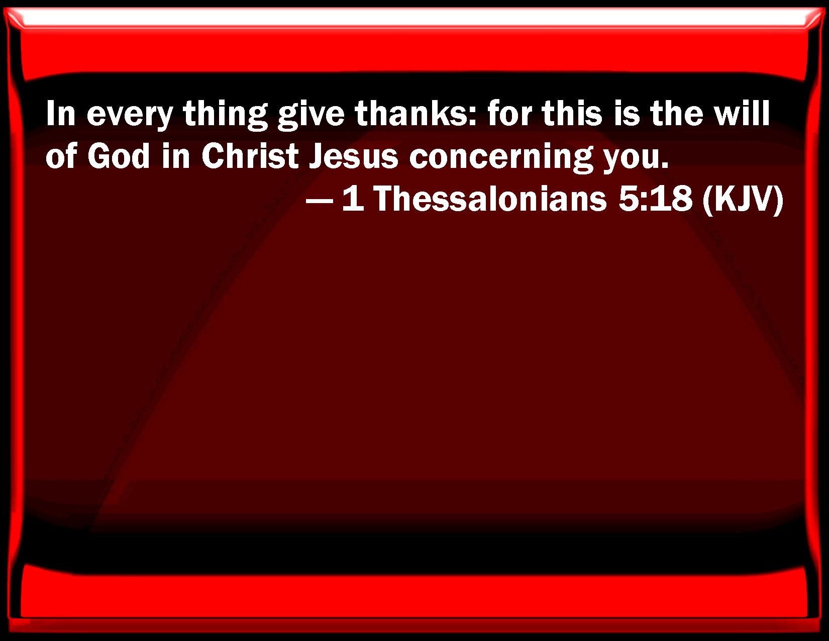 1 Thessalonians 518 In every thing give thanks for this