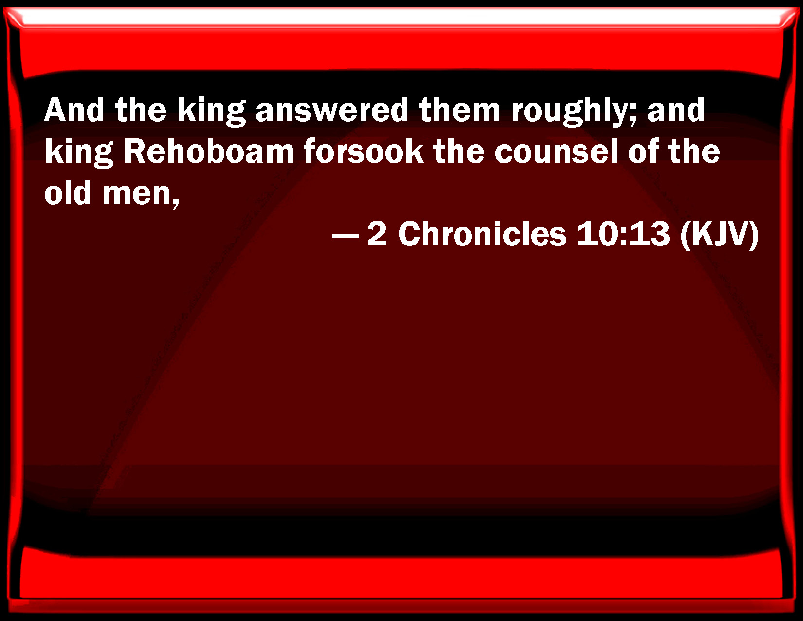 2 Chronicles 10 13 And The King Answered Them Roughly And King Rehoboam Forsook The Counsel Of