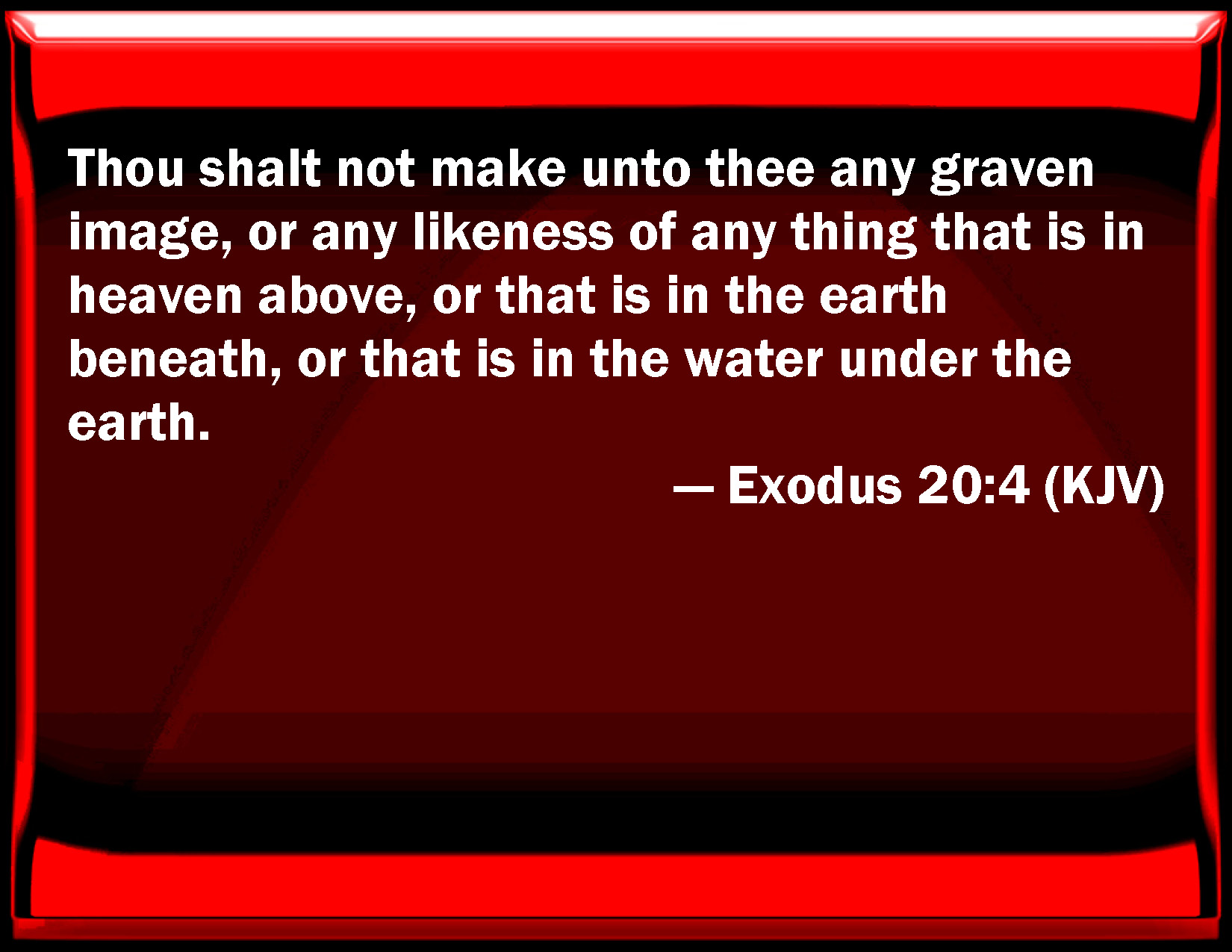 Exodus 20:4 You shall not make to you any graven image, or any likeness