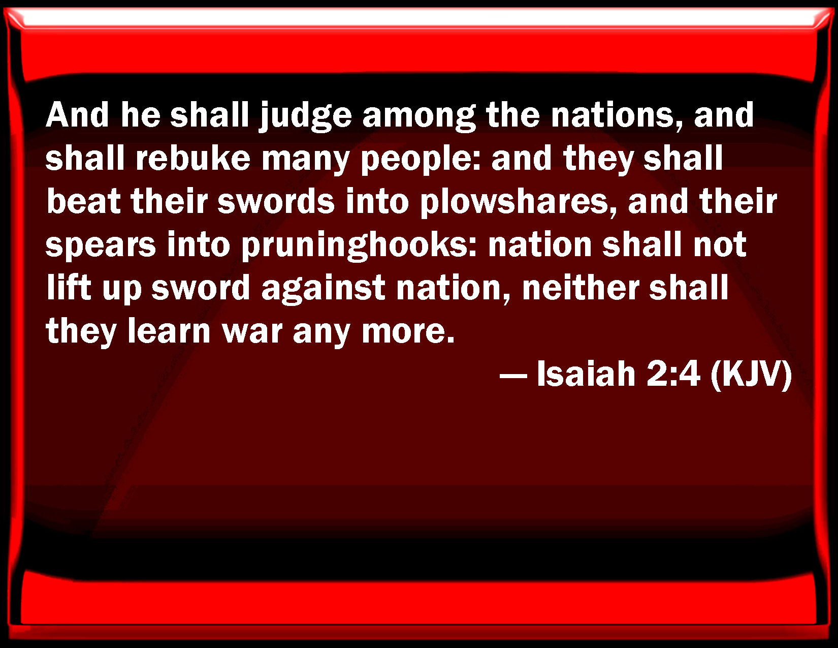 Isaiah 24 And he shall judge among the nations, and shall rebuke many people and they shall