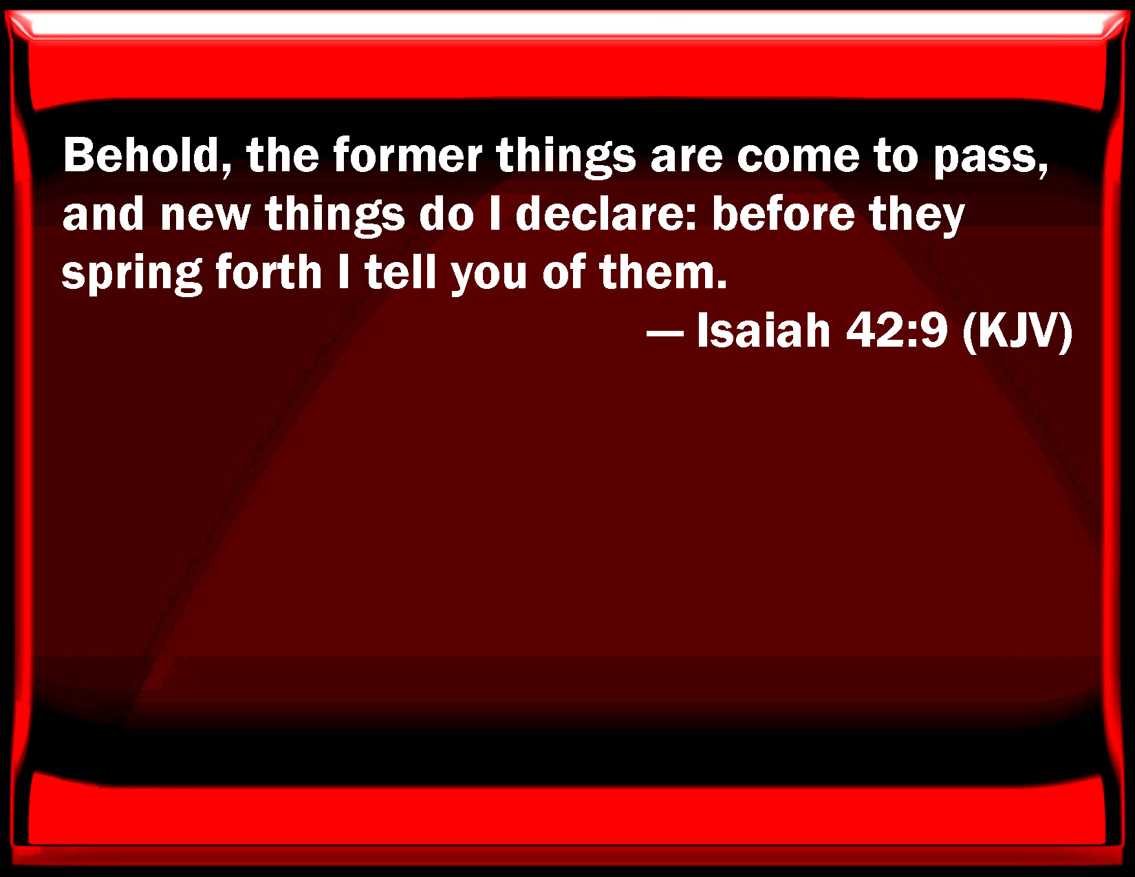 Isaiah 42 9 Behold The Former Things Are Come To Pass And New Things 