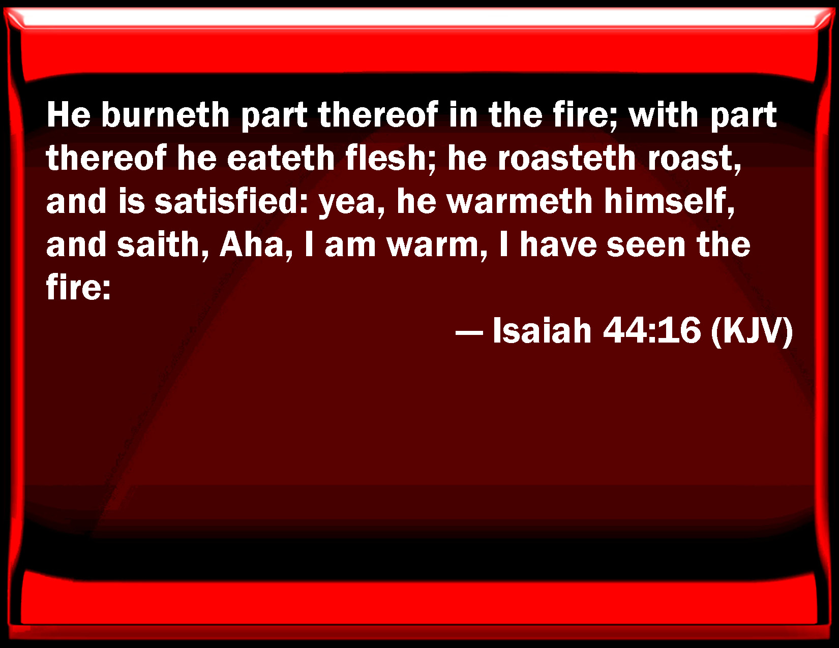 Isaiah 44 16 He Burns Part Thereof In The Fire With Part Thereof He 