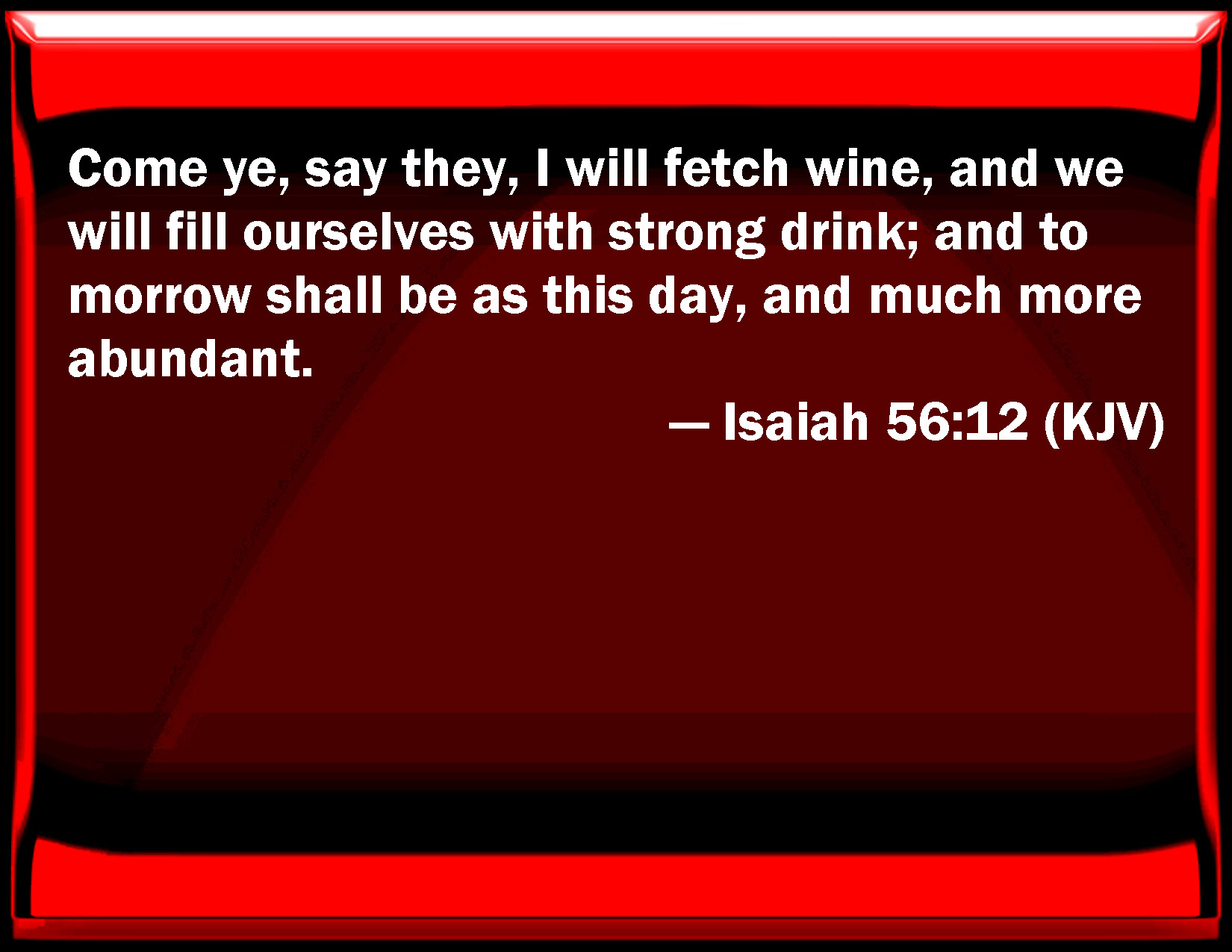 Isaiah 56 12 Come You Say They I Will Fetch Wine And We Will Fill 