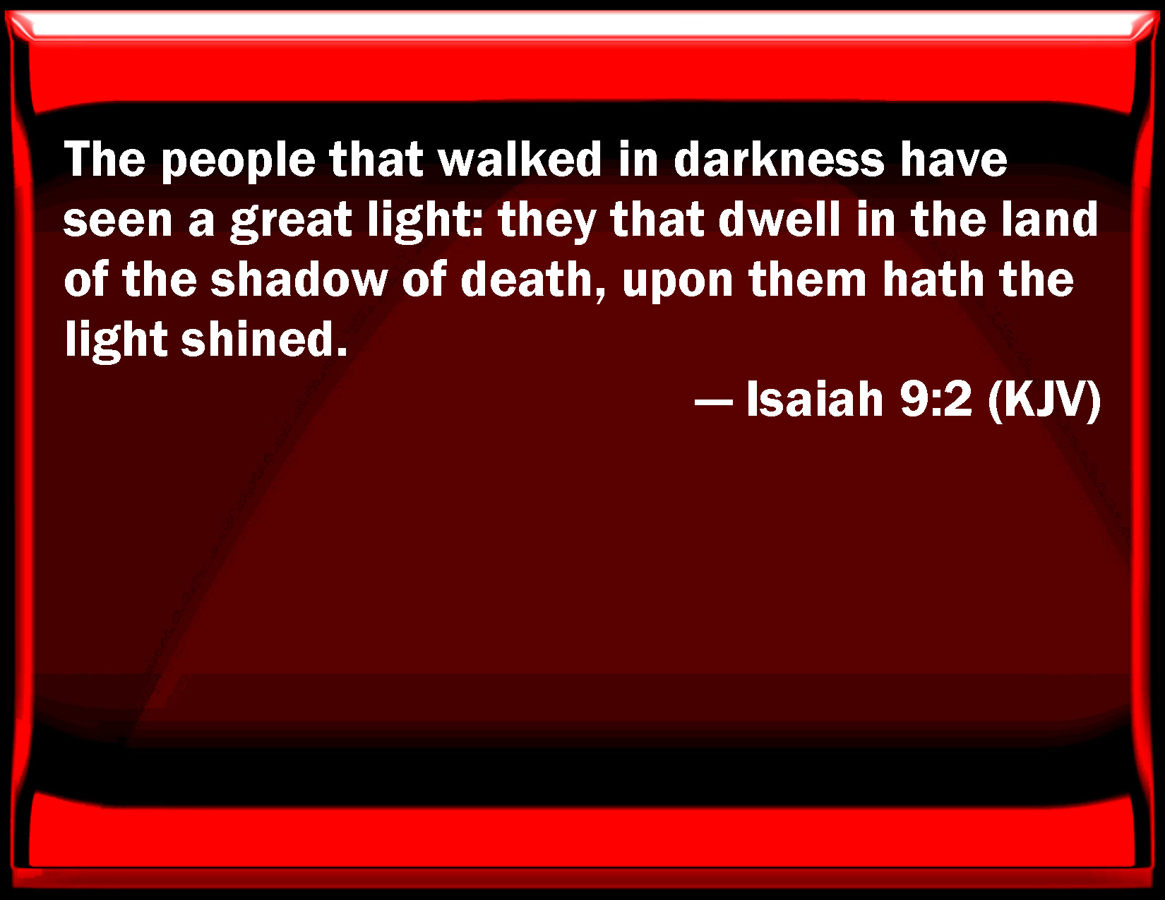 Isaiah 9:2 The people that walked in darkness have seen a great light