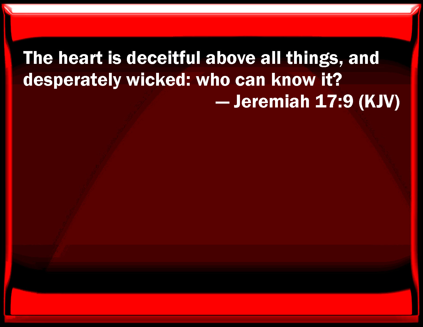 Jeremiah 179 The Heart Is Deceitful Above All Things And Desperately