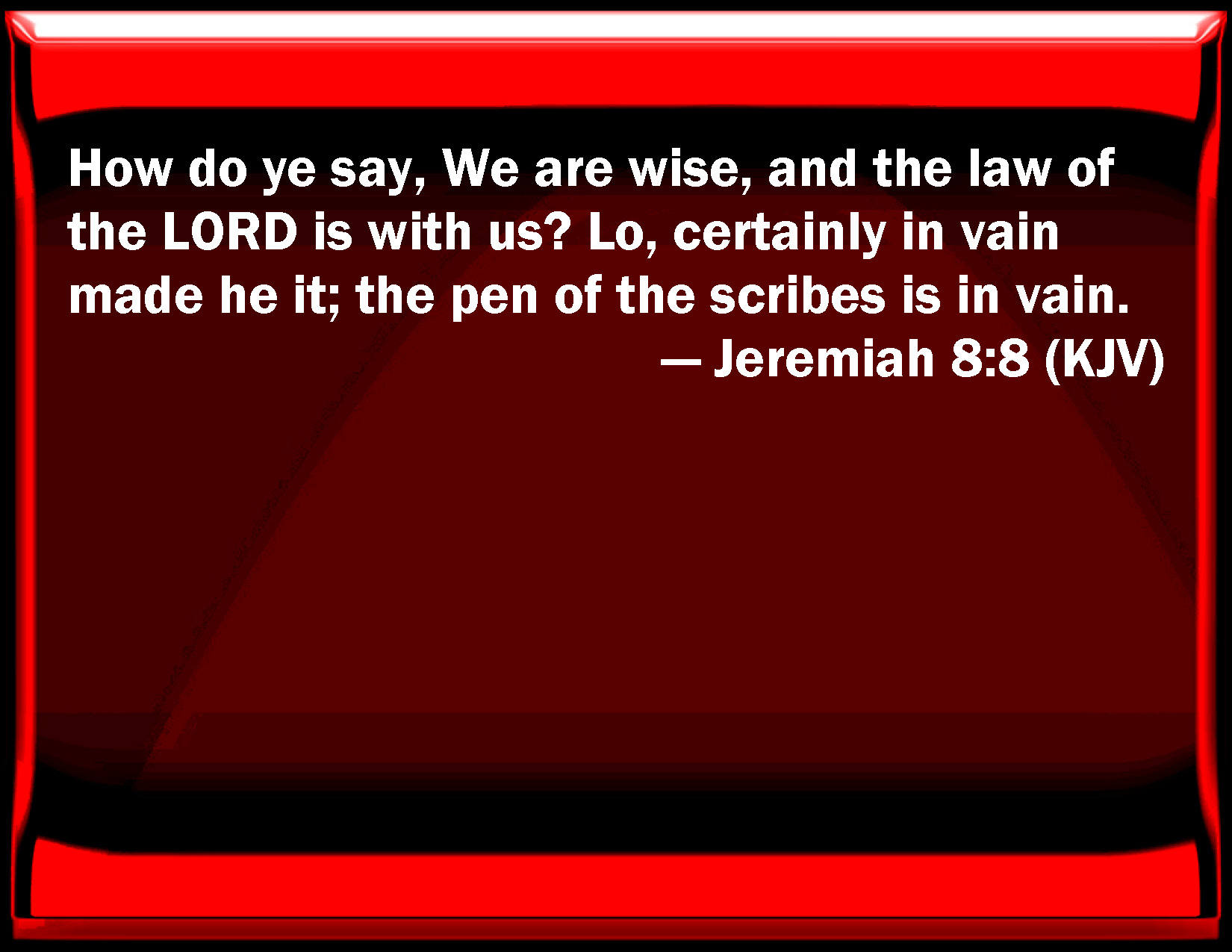 Jeremiah 88 How do you say, We are wise, and the law of the LORD is