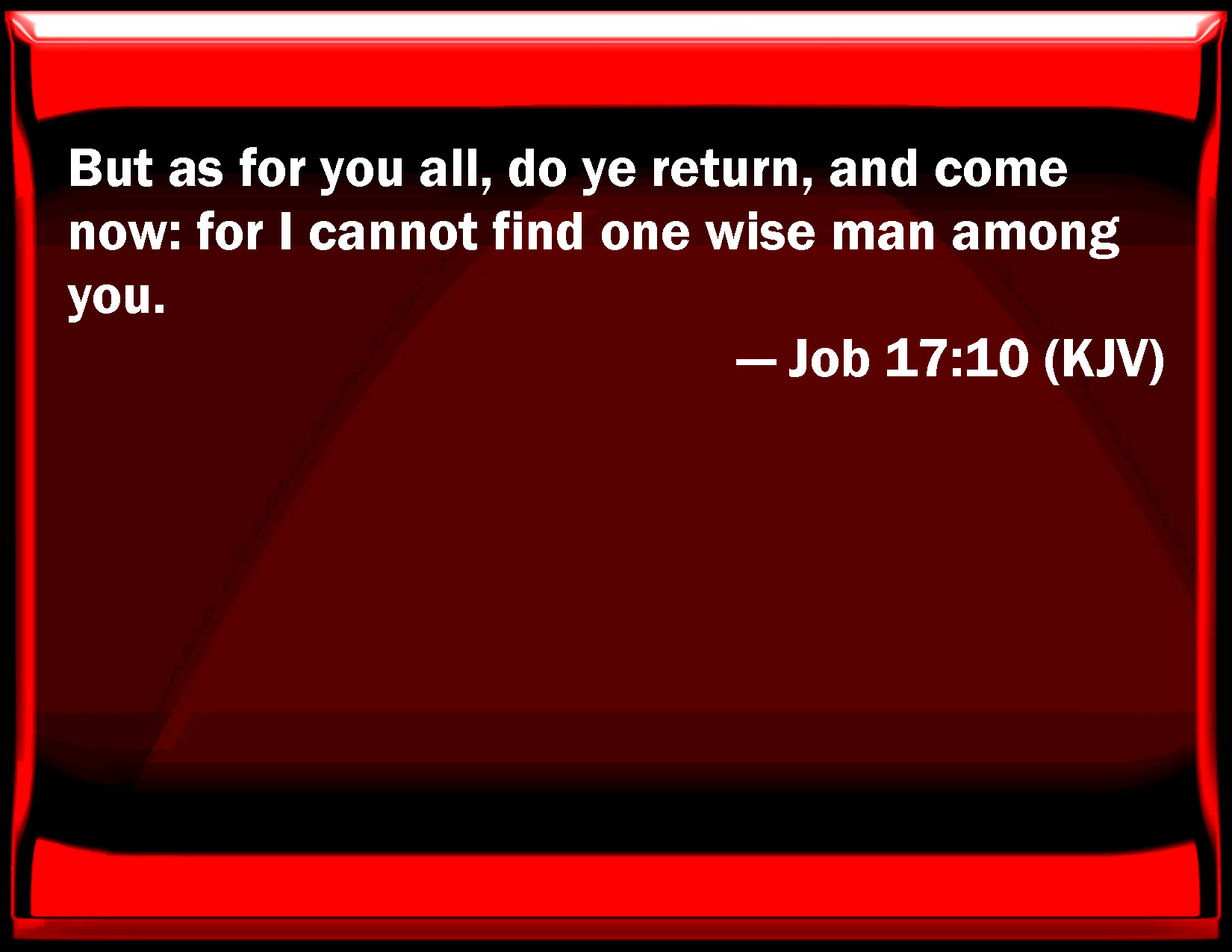 Job 17 10 But As For You All Do You Return And Come Now For I Cannot 