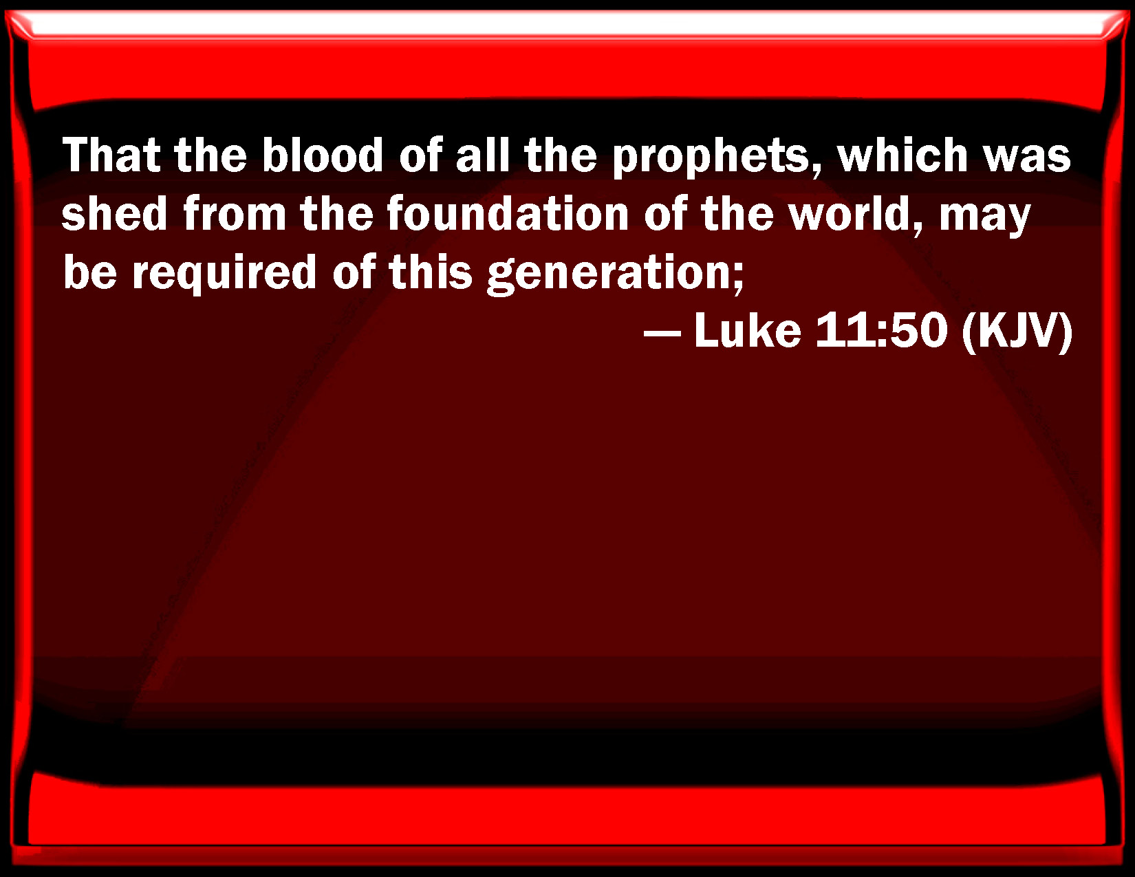 luke-11-50-that-the-blood-of-all-the-prophets-which-was-shed-from-the-foundation-of-the-world