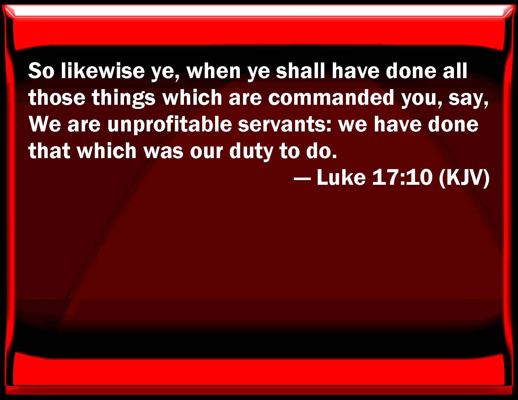 Luke 17 10 So Likewise You When You Shall Have Done All Those Things 