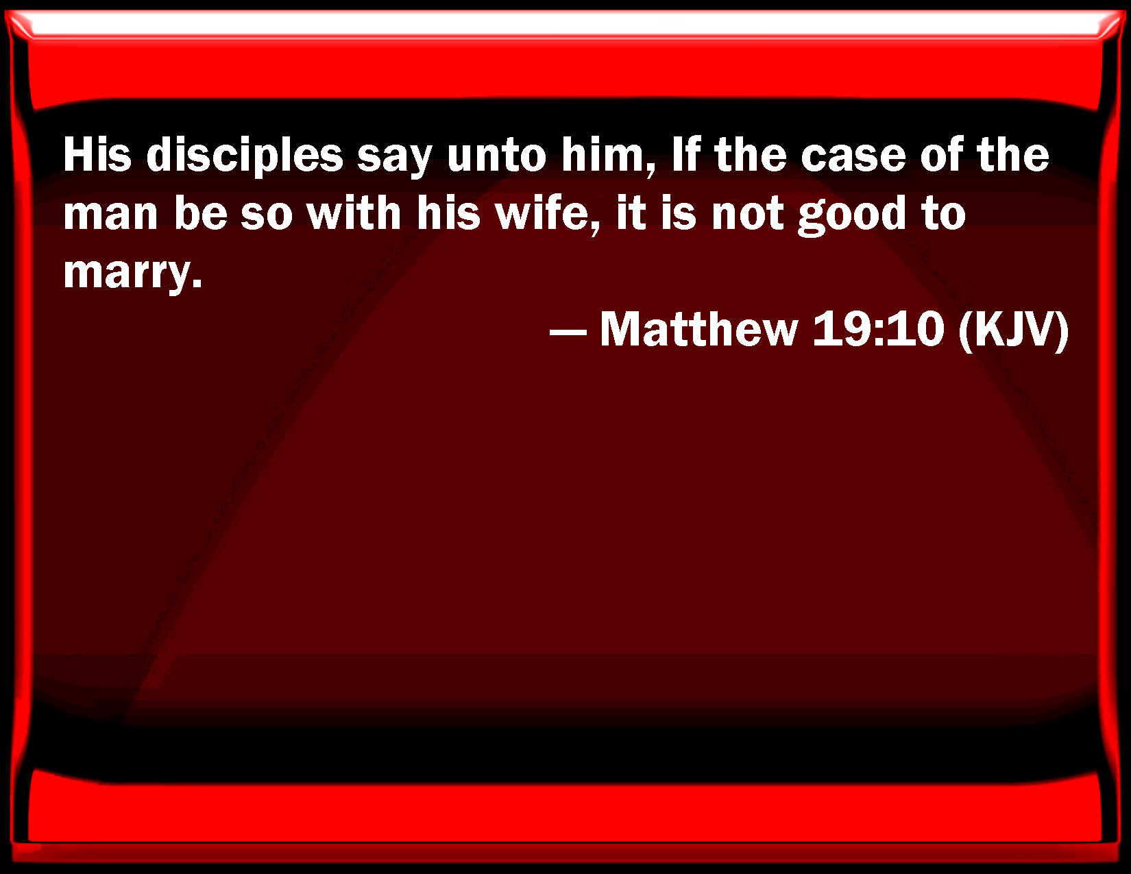 Matthew 1910 His disciples say to him, If the case of the man be so