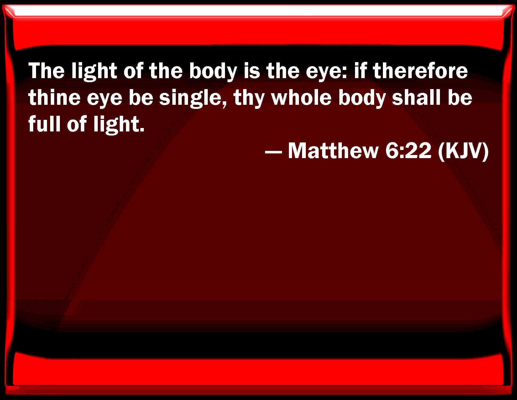 Matthew 6:22 The light of the body is the eye: if therefore your eye be