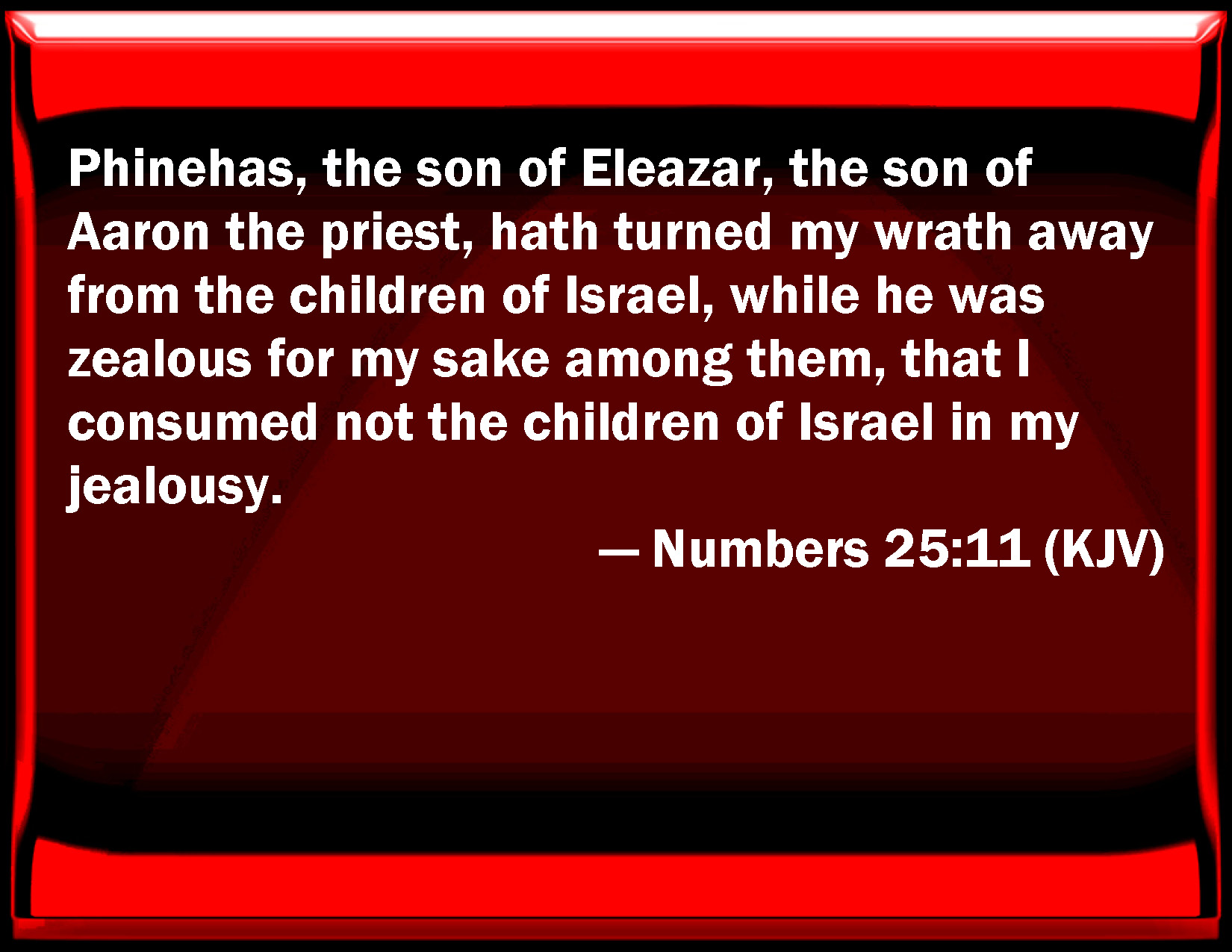 Numbers 2511 Phinehas, the son of Eleazar, the son of Aaron the priest