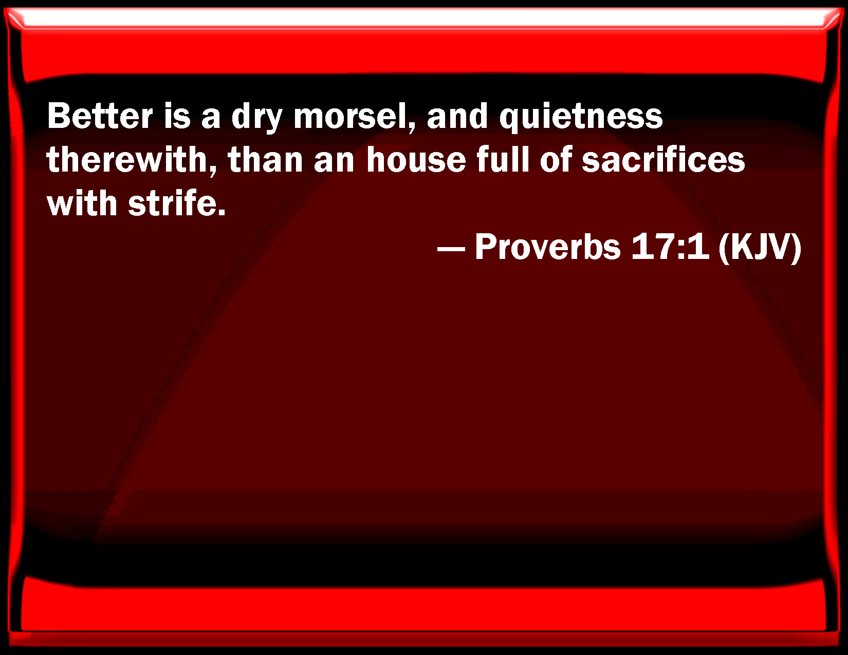 Proverbs 17 1 Better Is A Dry Morsel And Quietness Therewith Than An 