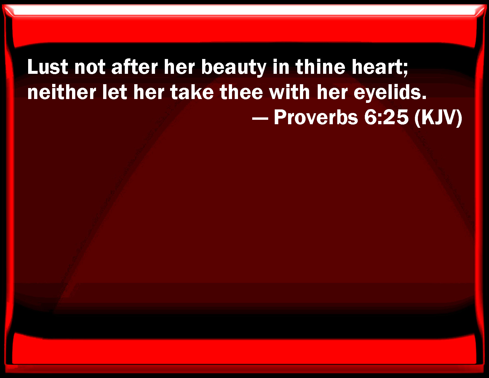 Proverbs 6:25 Lust not after her beauty in your heart; neither let her