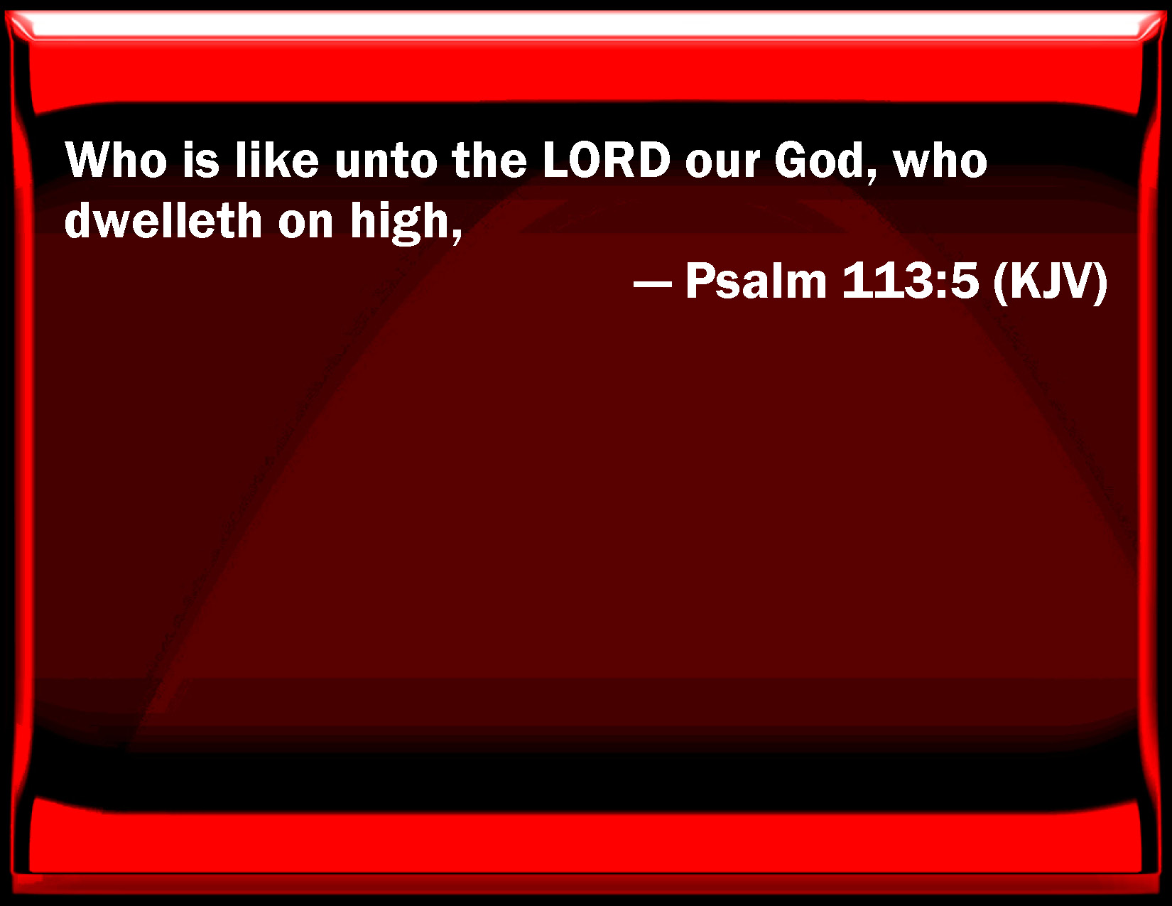 Psalm 113 5 Who Is Like To The LORD Our God Who Dwells On High 