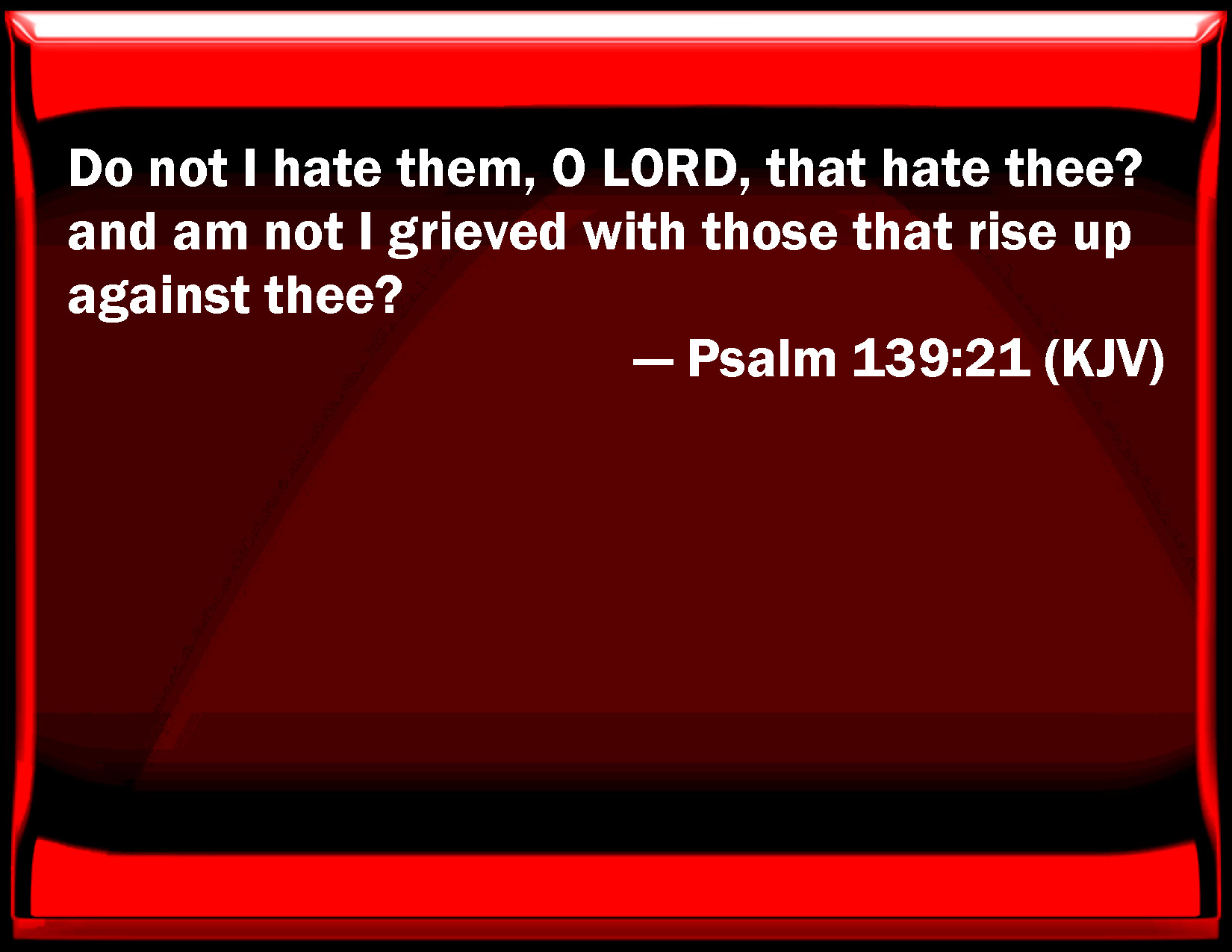 psalm-139-21-do-not-i-hate-them-o-lord-that-hate-you-and-am-not-i