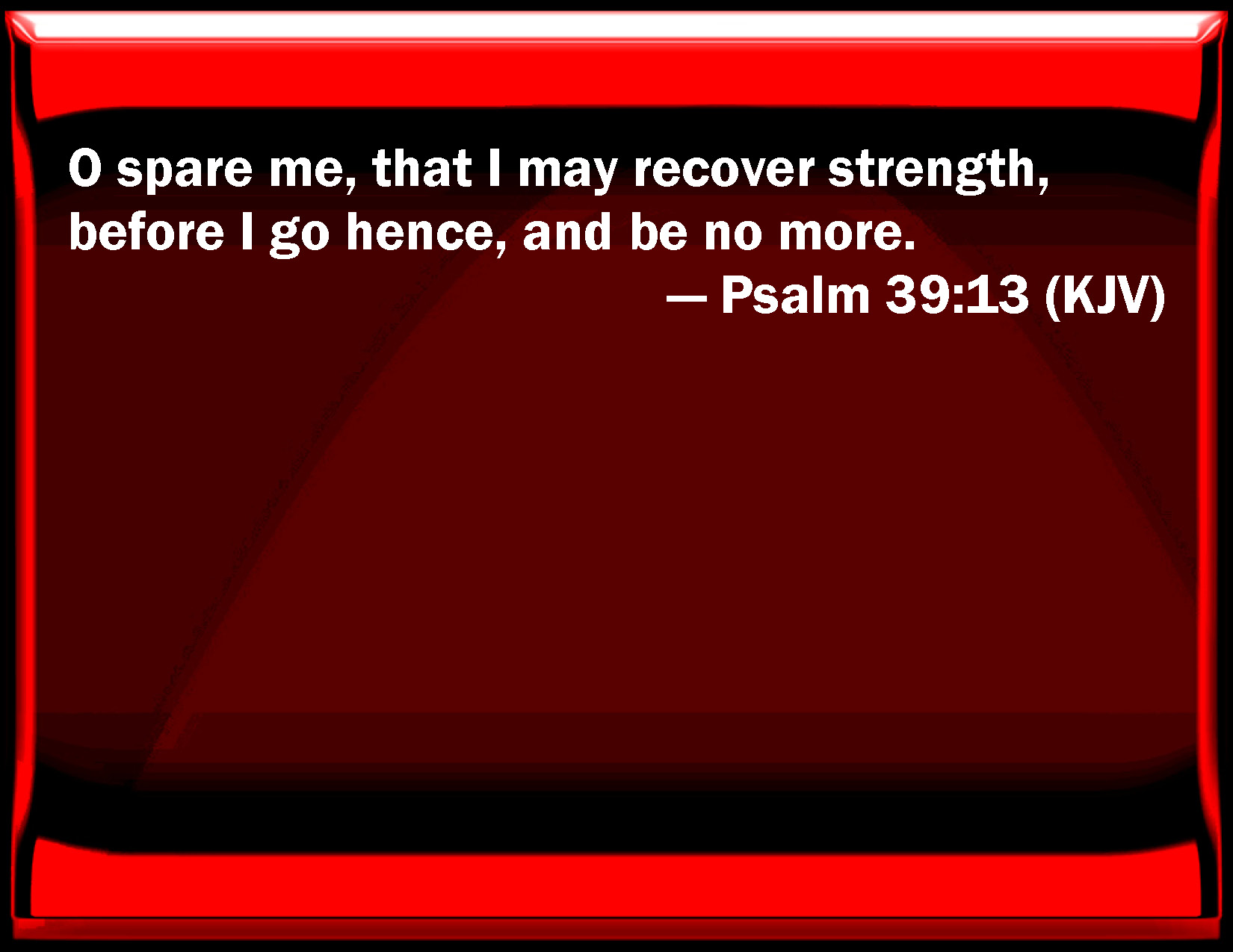 Psalm 39 13 O Spare Me That I May Recover Strength Before I Go Hence 