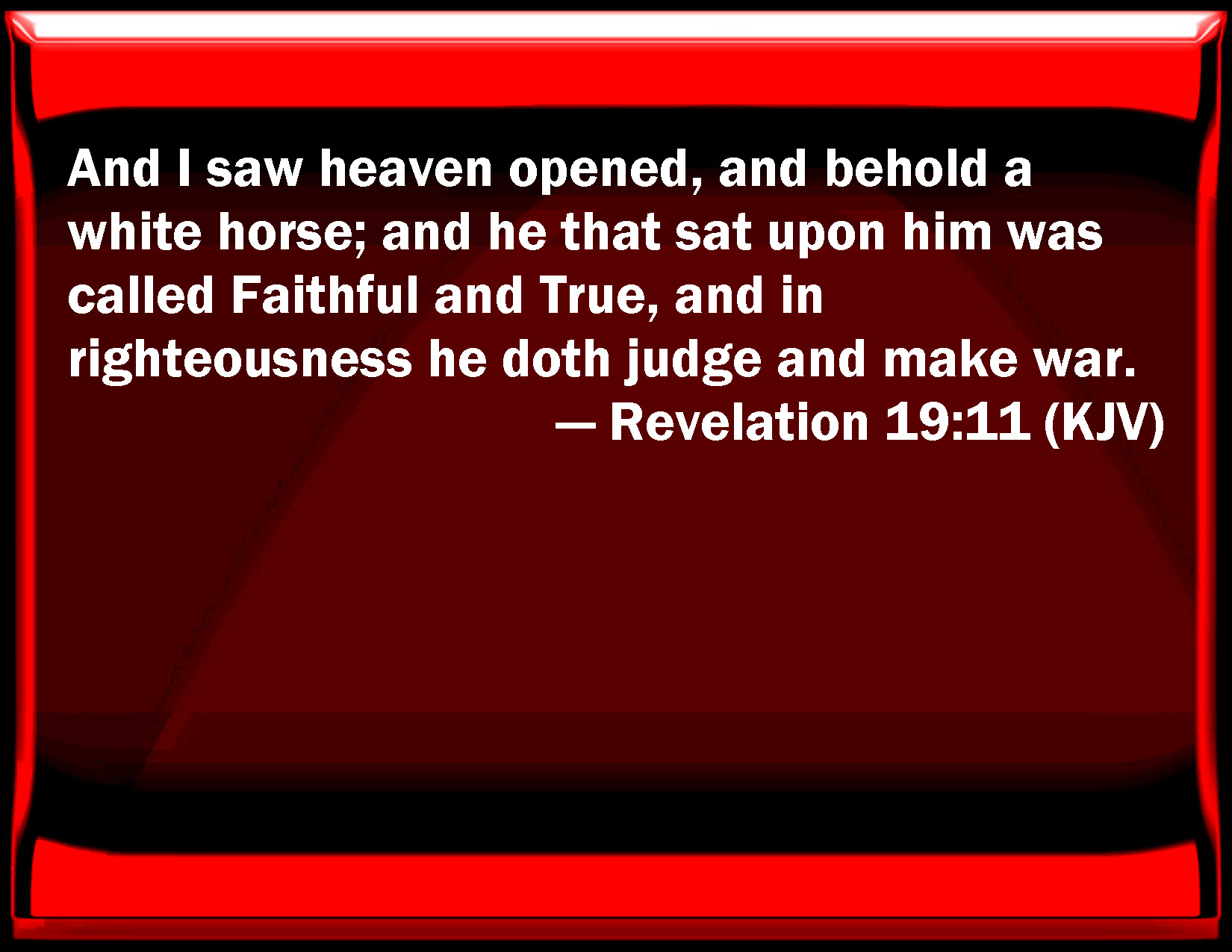 Revelation 1911 And I saw heaven opened, and behold a white horse; and
