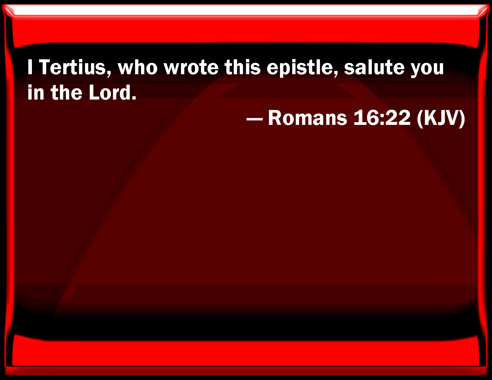 Romans 16 22 I Tertius Who Wrote This Letter Salute You In The Lord 