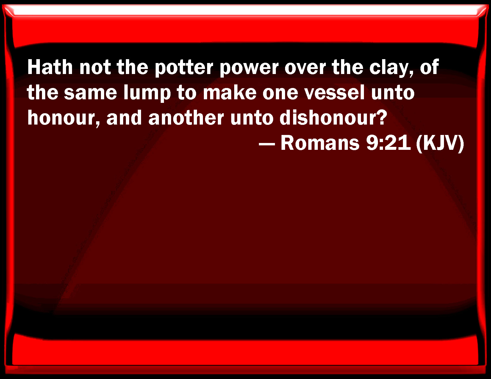 Romans 9 21 Has Not The Potter Power Over The Clay Of The Same Lump To 