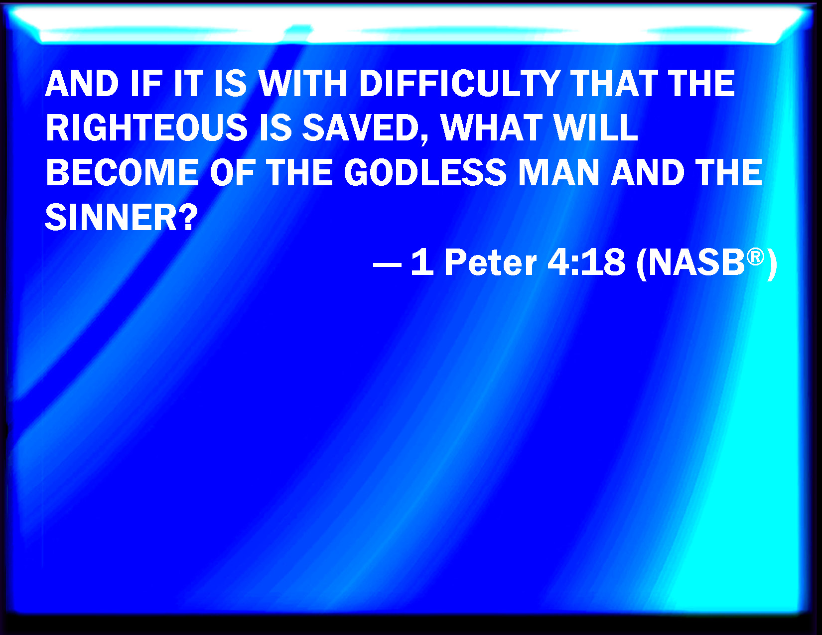 1 Peter 4 18 And If The Righteous Scarcely Be Saved Where Shall The 