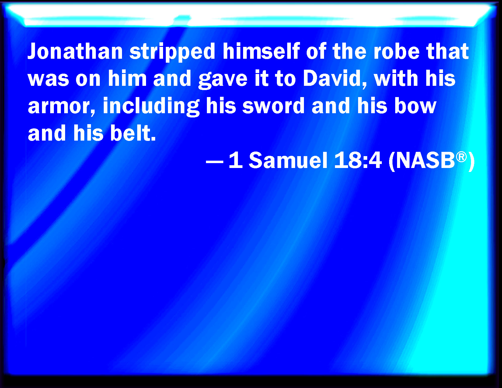 1 Samuel 184 And Jonathan stripped himself of the robe