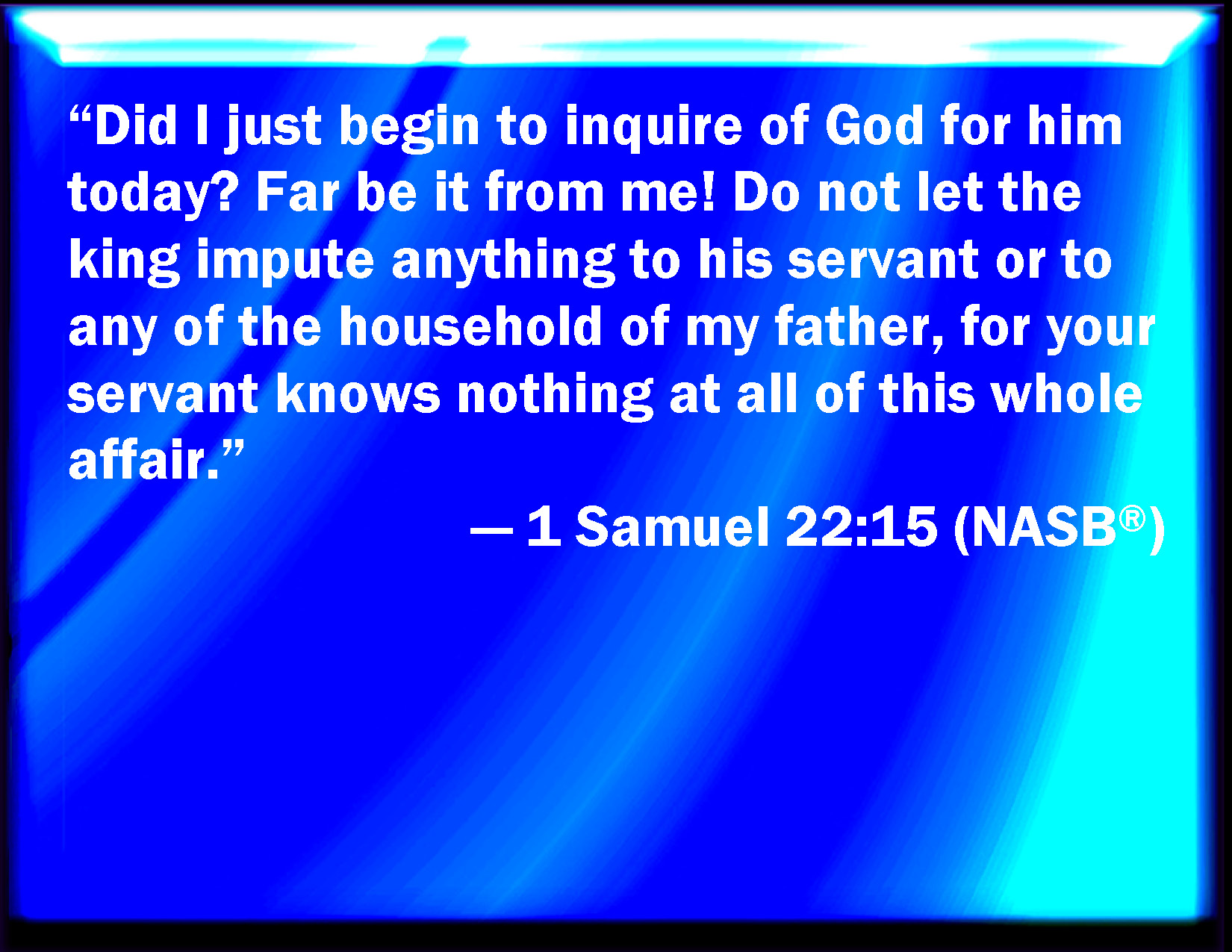 1 Samuel 2215 Did I then begin to inquire of God for him