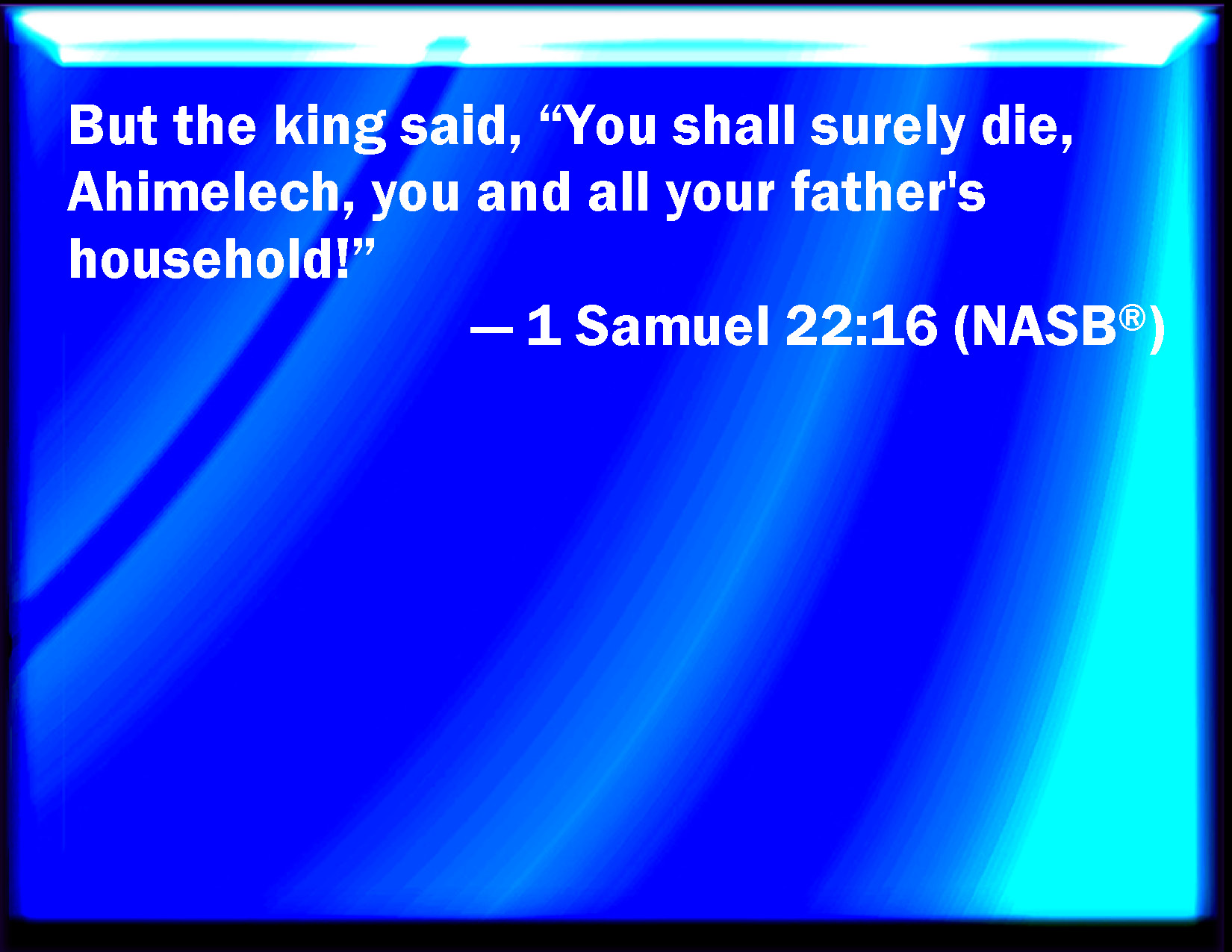 1 Samuel 2216 And the king said, You shall surely die