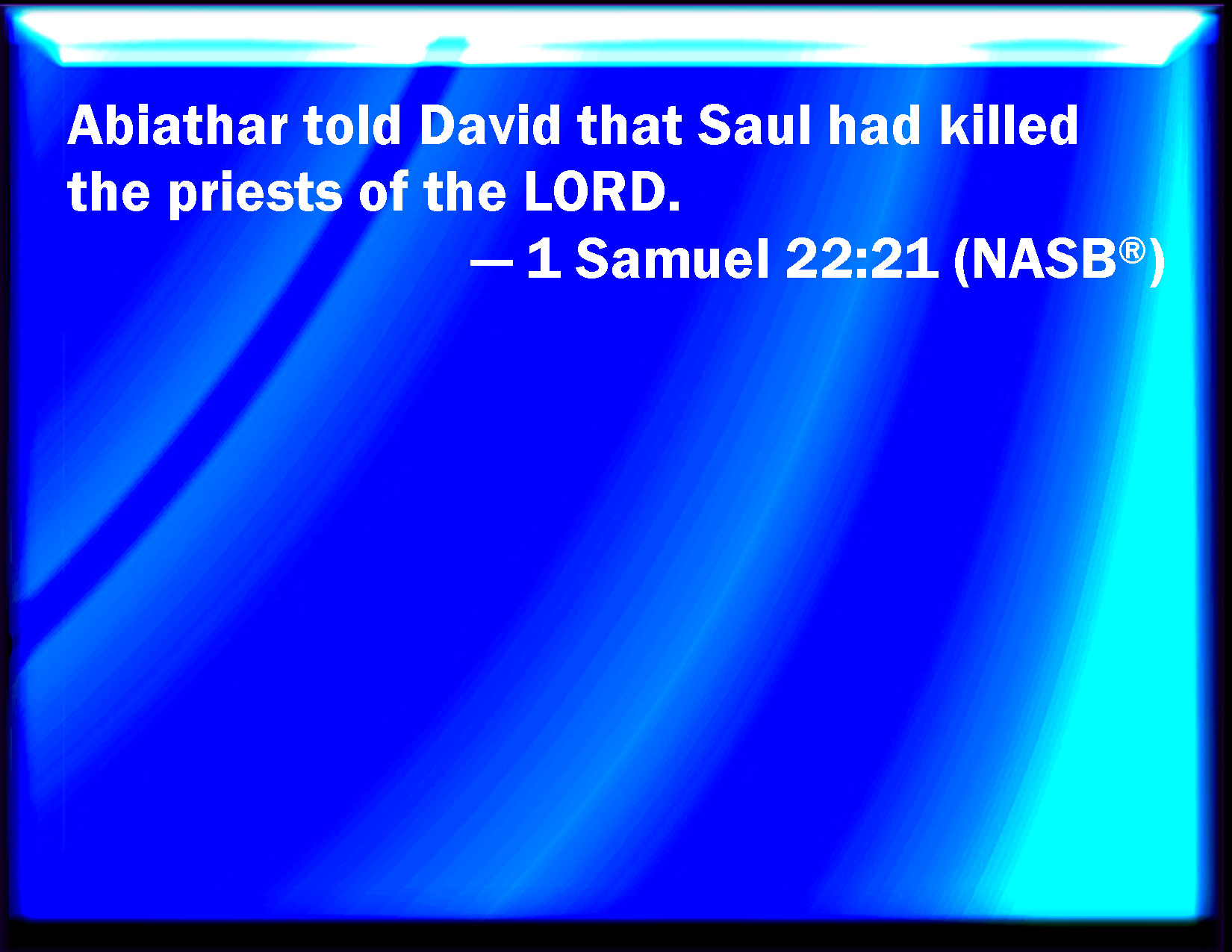 1 Samuel 2221 And Abiathar showed David that Saul had
