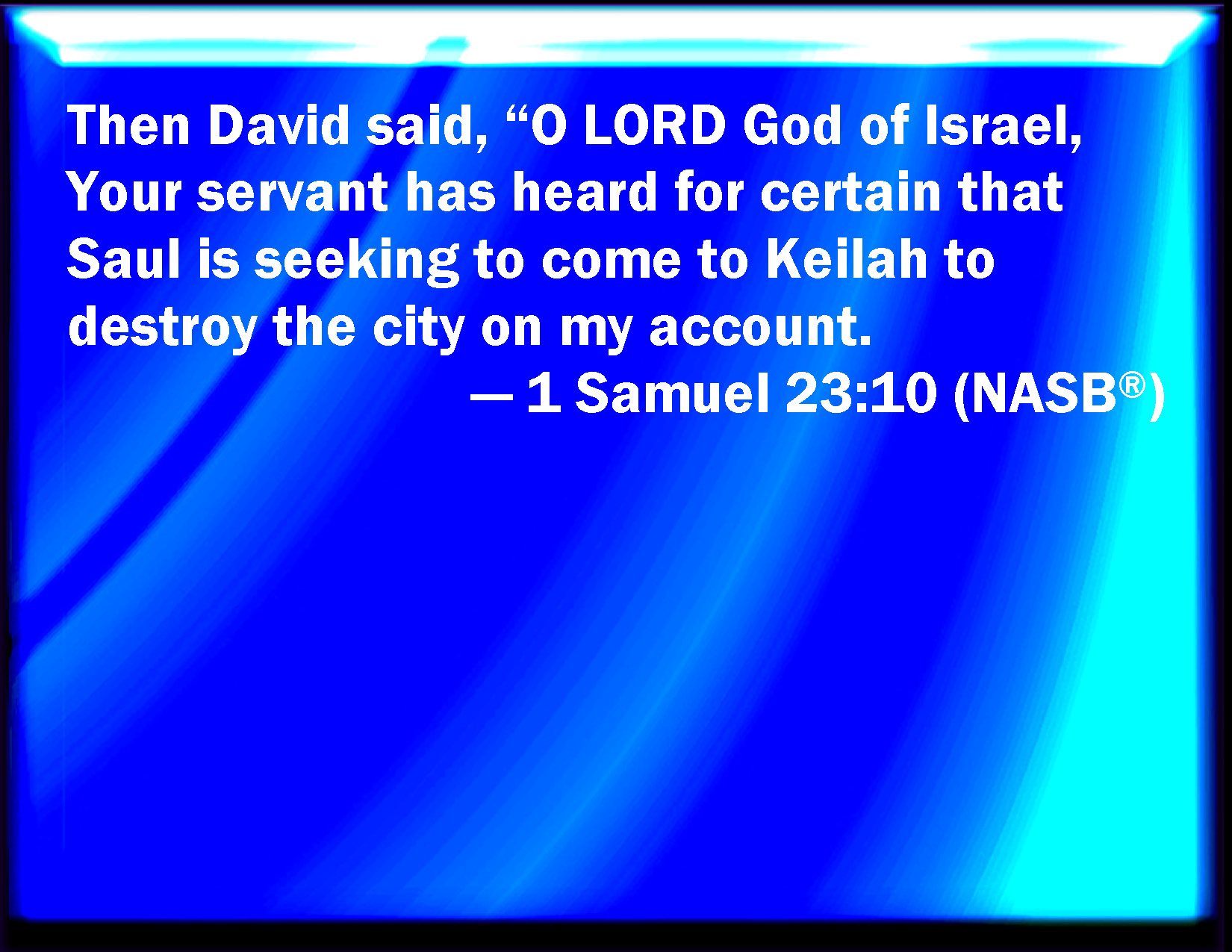 1 Samuel 2310 Then said David, O LORD God of Israel, your