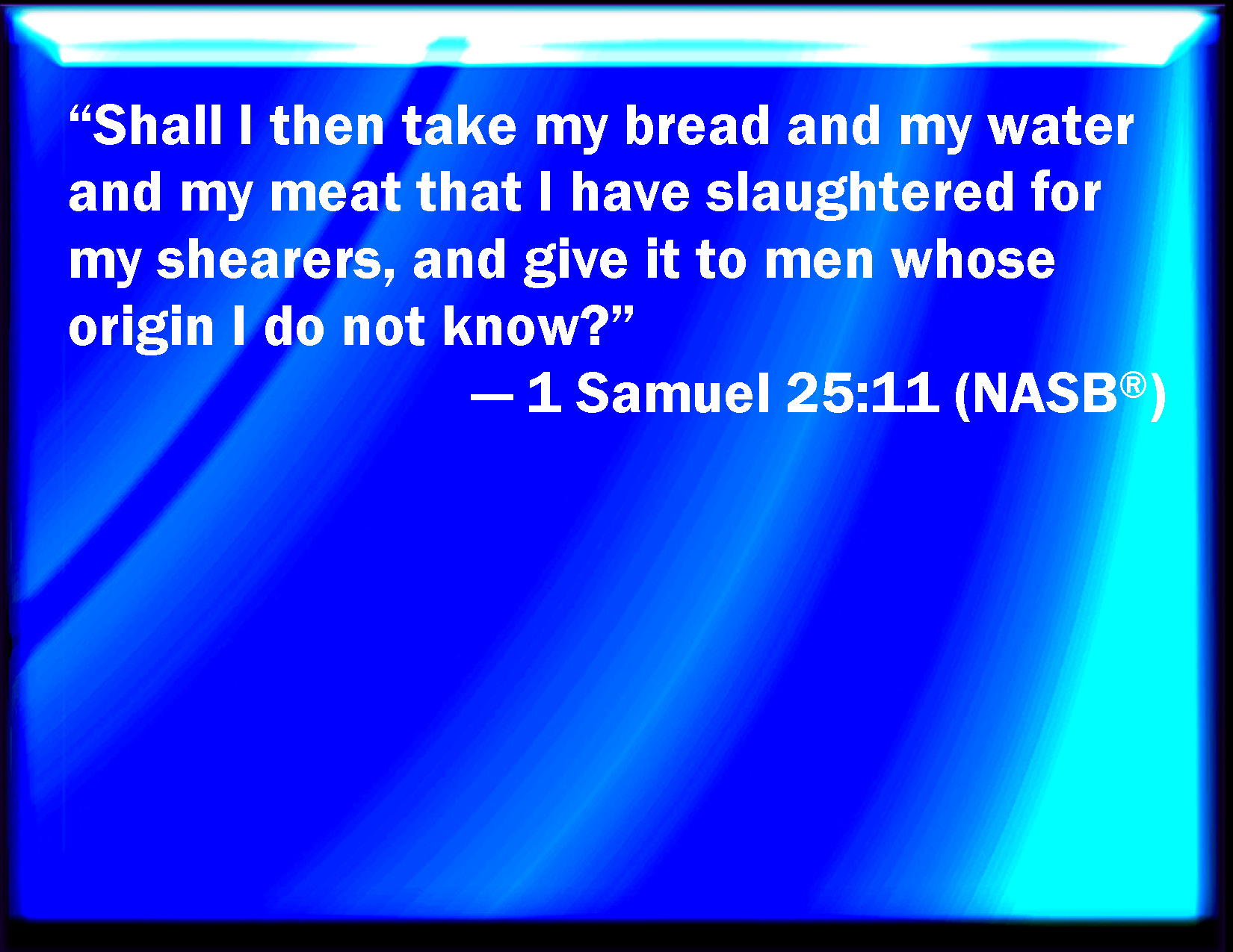 1 Samuel 2511 Shall I then take my bread, and my water
