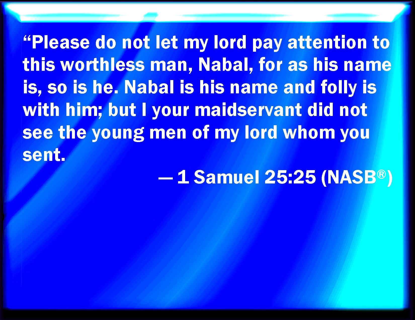 1 Samuel 2525 Let not my lord, I pray you, regard this