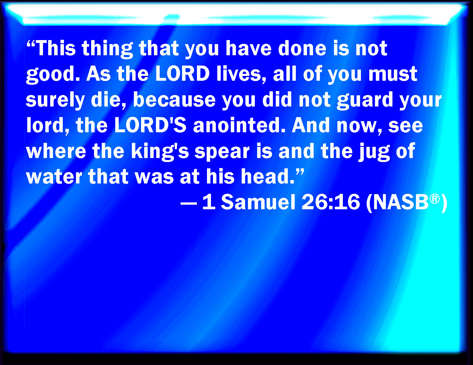 1 Samuel 2616 This thing is not good that you have done. As the LORD