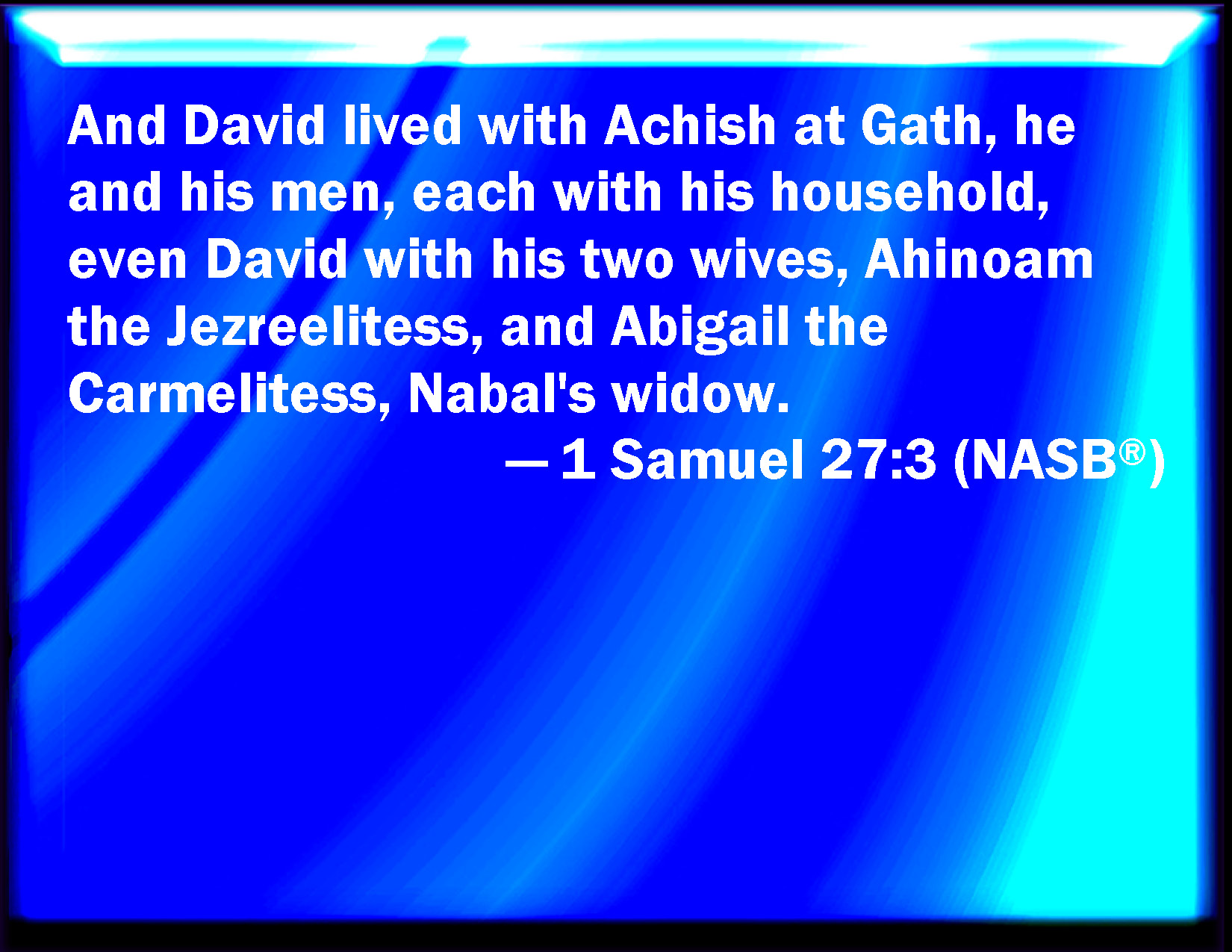 1 Samuel 273 And David dwelled with Achish at Gath, he