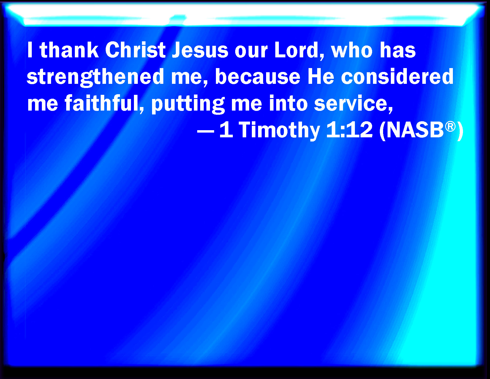1 Timothy 112 And I thank Christ Jesus our Lord, who has