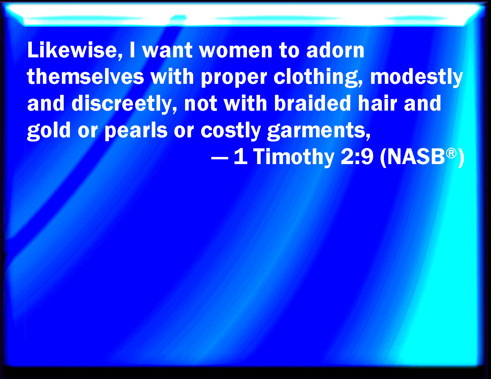 1 Timothy 29 In like manner also, that women adorn