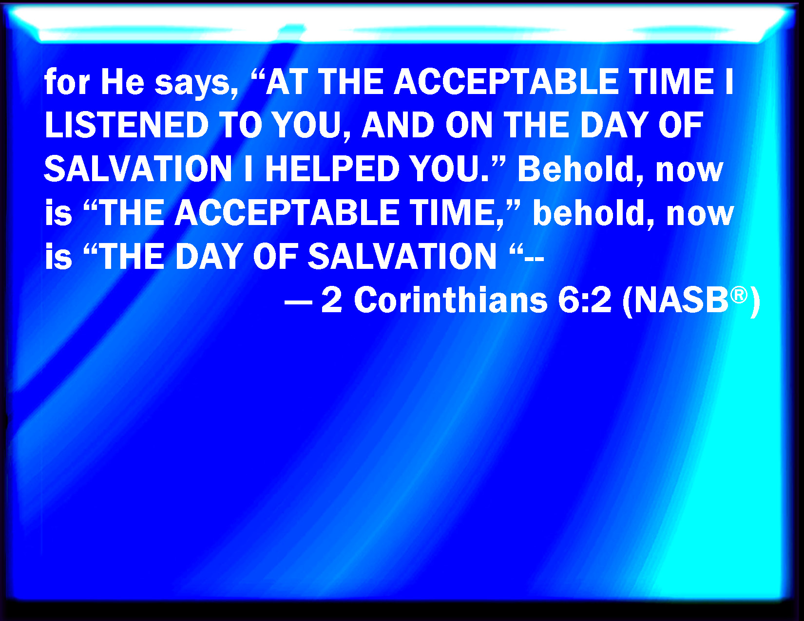 2 Corinthians 6 2 For He Said I Have Heard You In A Time Accepted 