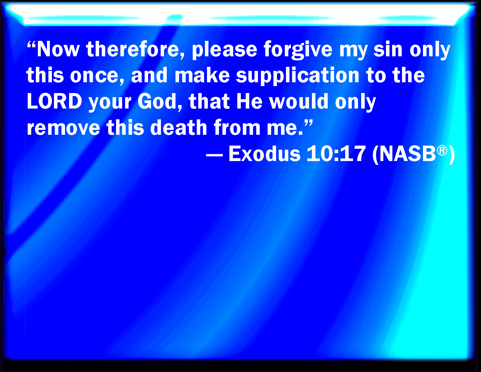 Exodus 1017 Now Therefore Forgive I Pray You My Sin Only This Once