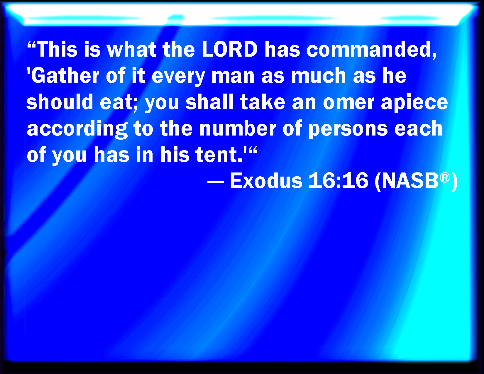 Exodus 16:16 This is the thing which the LORD has commanded, Gather of