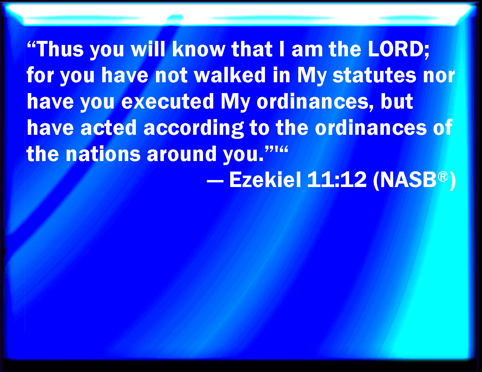 Ezekiel 11 12 And You Shall Know That I Am The LORD For You Have Not 