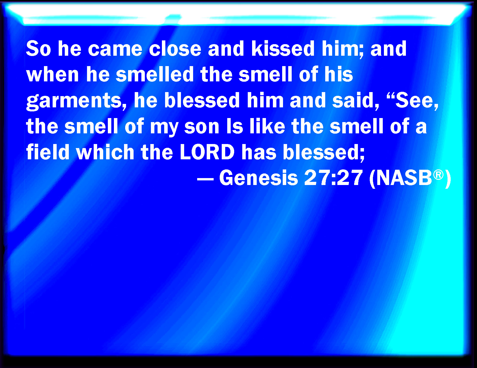 genesis-27-27-and-he-came-near-and-kissed-him-and-he-smelled-the-smell-of-his-raiment-and