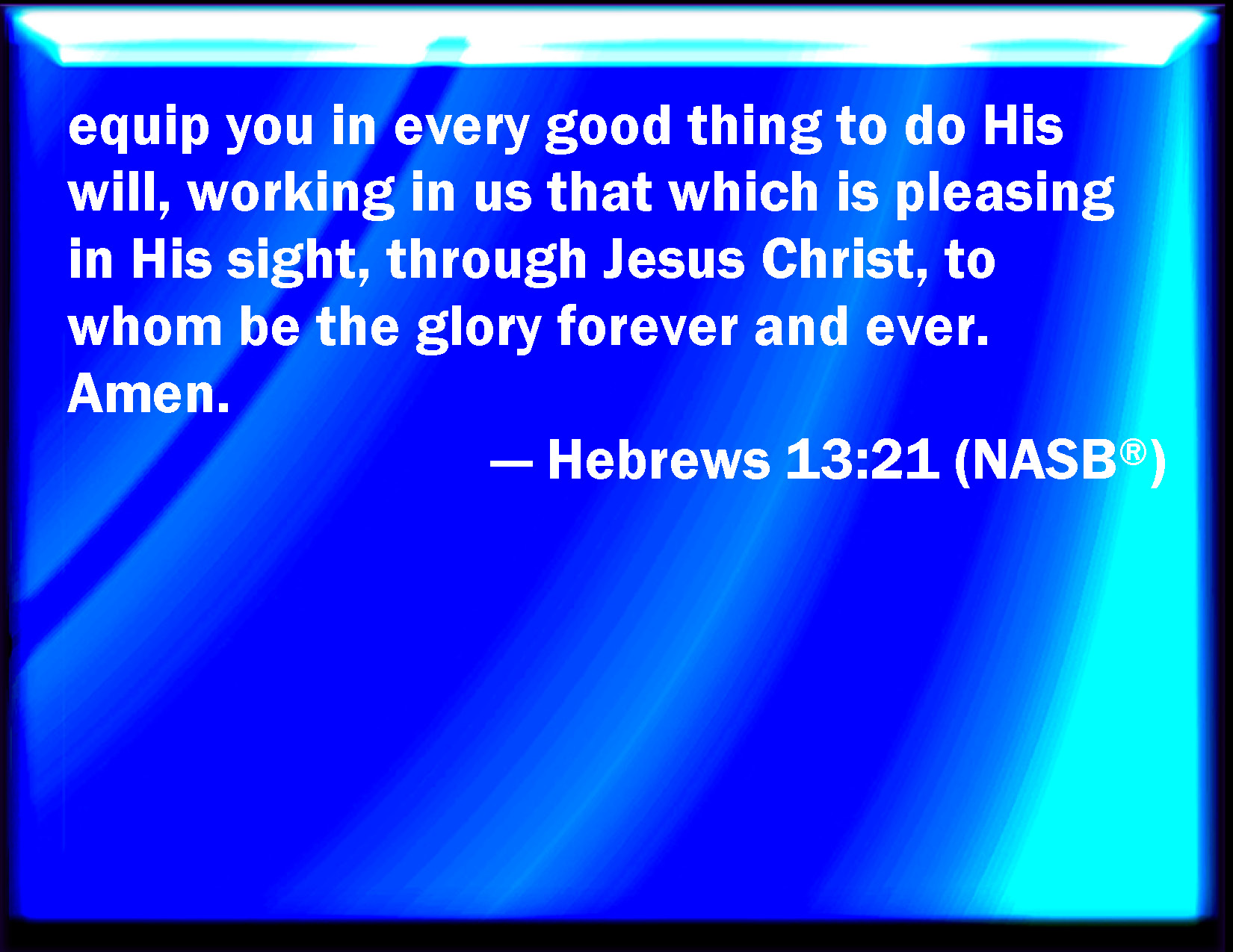 Hebrews 13 21 Make You Perfect In Every Good Work To Do His Will Working In You That Which Is Well Pleasing In His Sight Through Jesus Christ To Whom Be Glory For