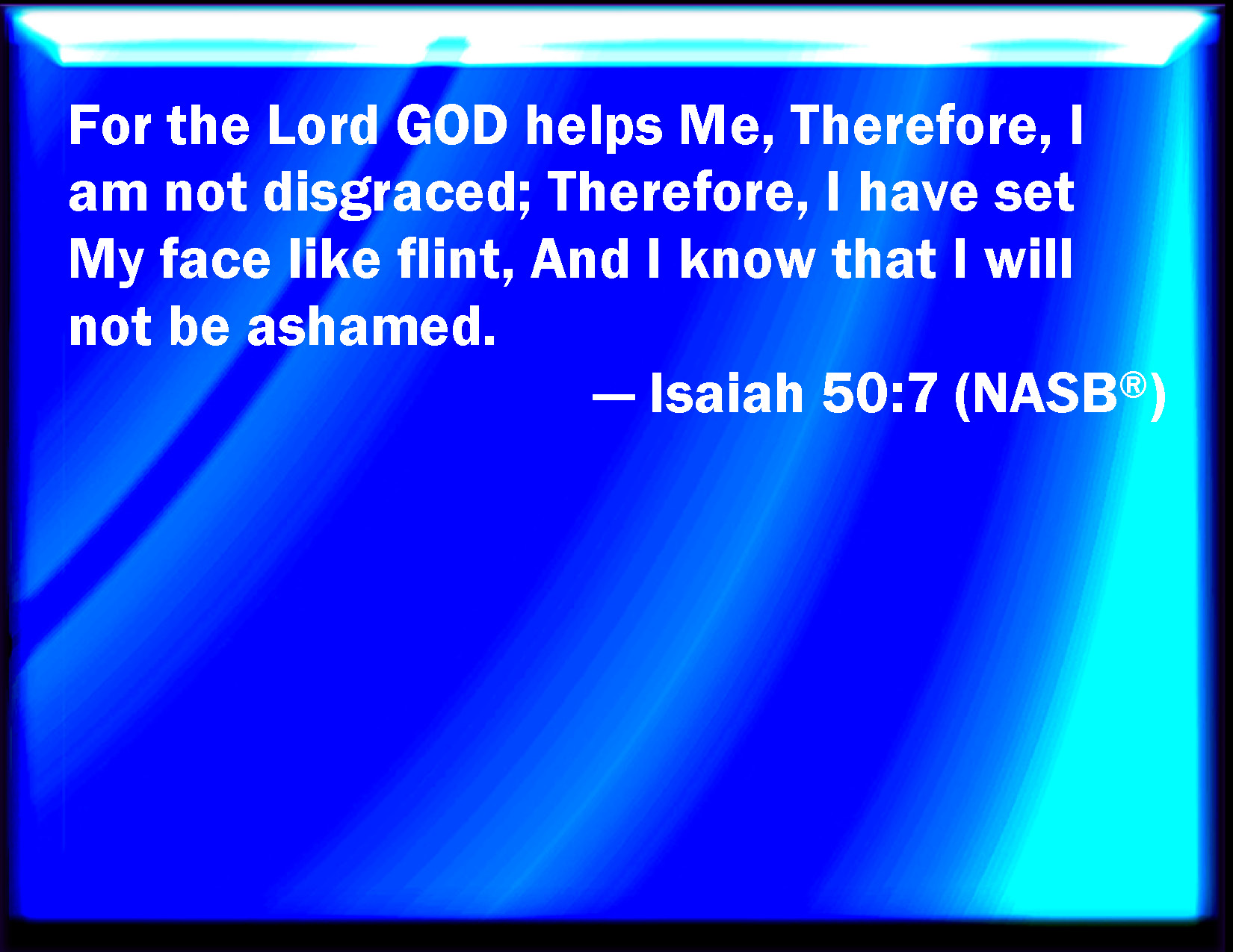 Isaiah 50 7 For The Lord GOD Will Help Me Therefore Shall I Not Be 