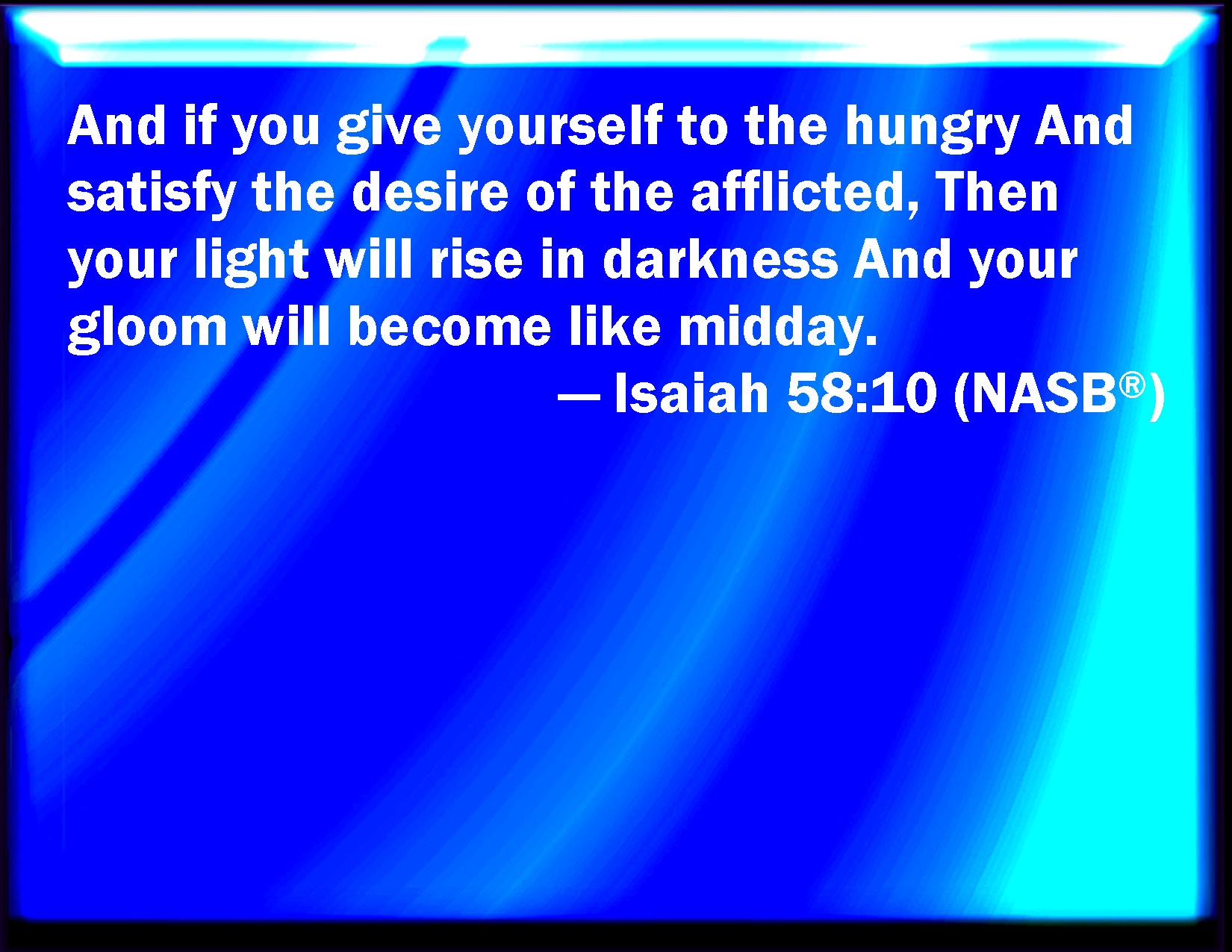 Isaiah 58 10 And If You Draw Out Your Soul To The Hungry And Satisfy 